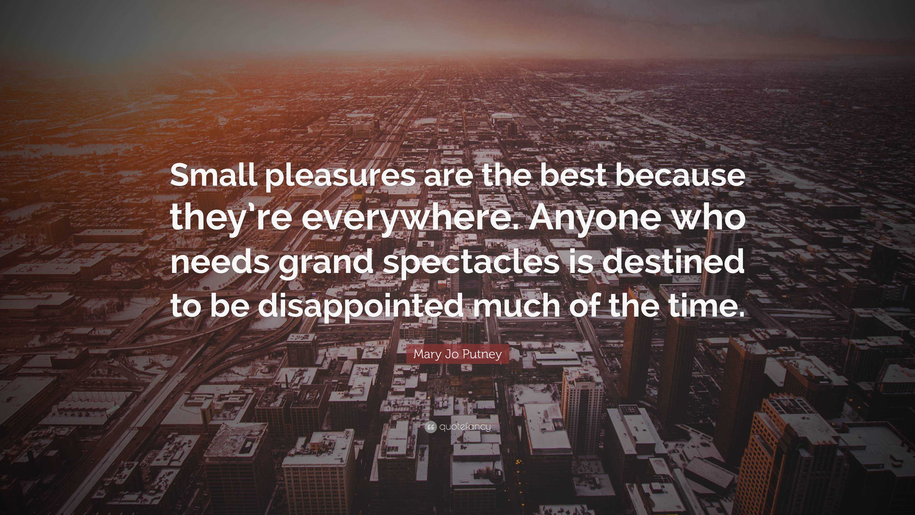 Mary Jo Putney Quote: “Small pleasures are the best because they’re ...