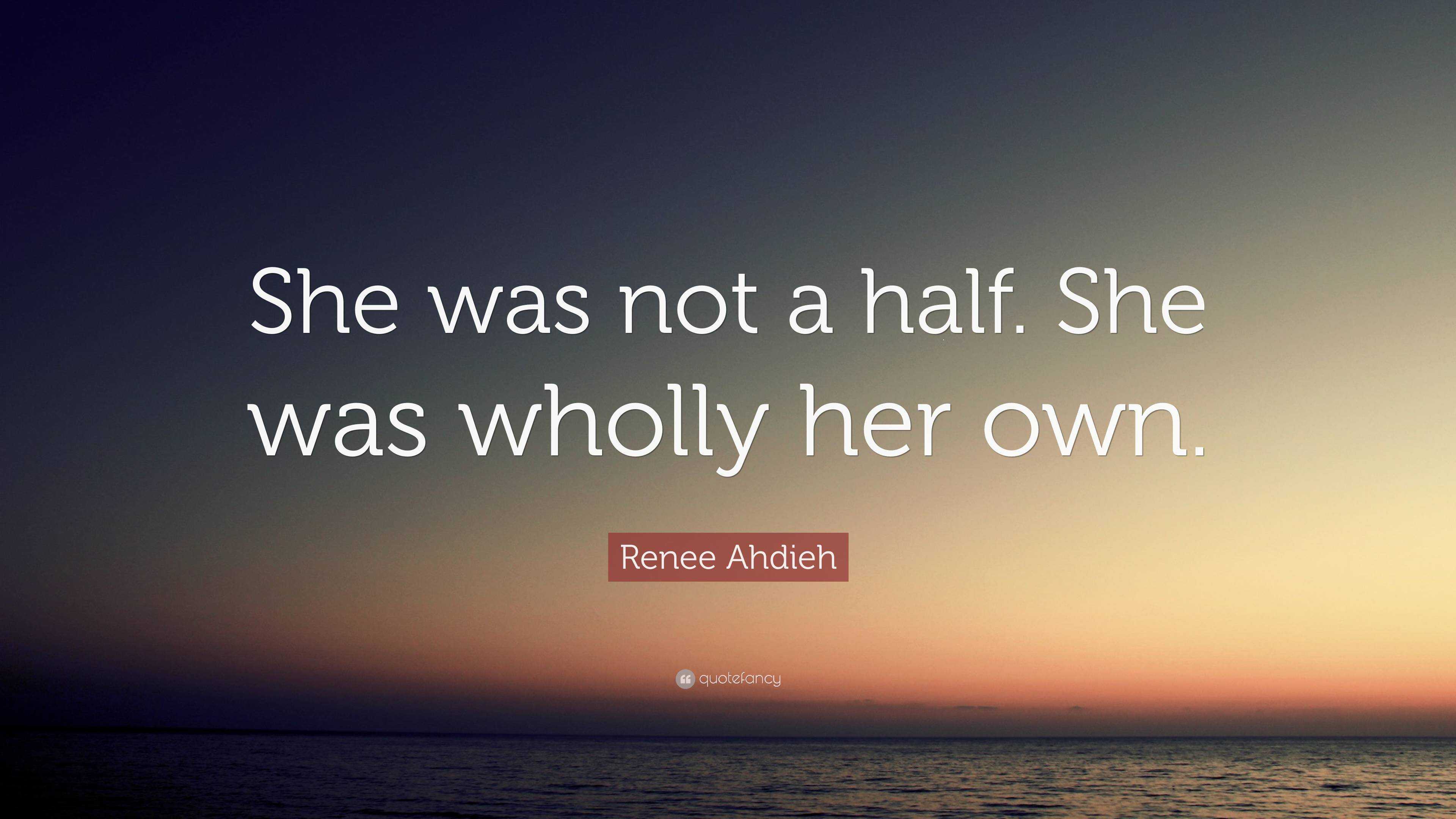 Renee Ahdieh Quote: “She was not a half. She was wholly her own.”