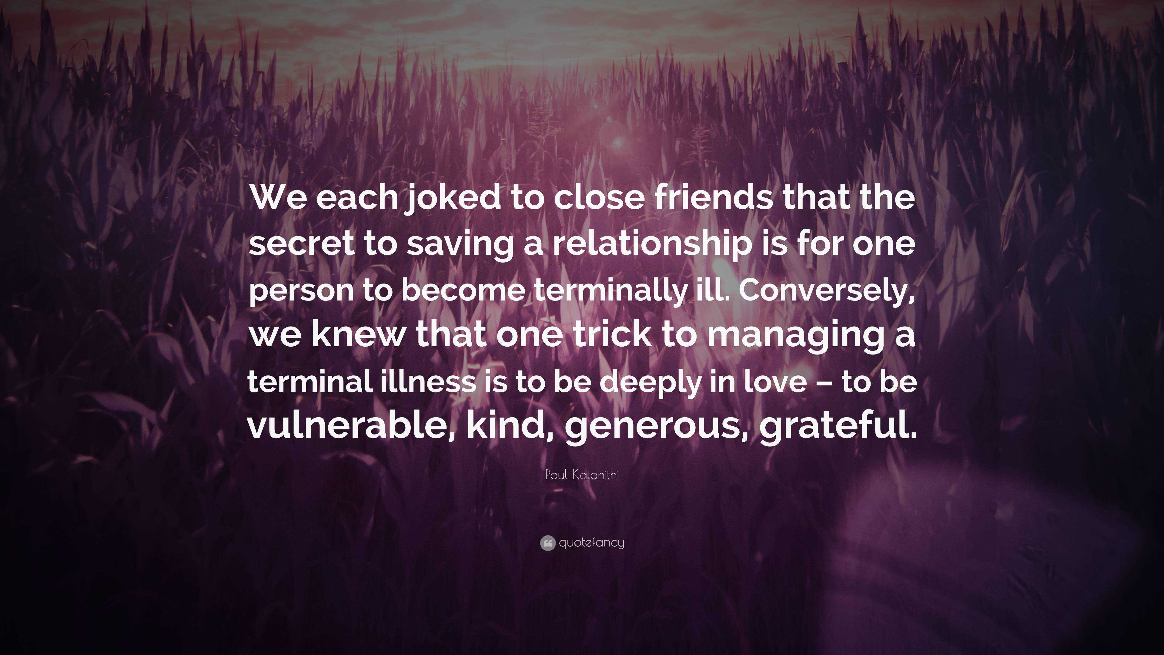 Paul Kalanithi Quote: “We each joked to close friends that the secret ...