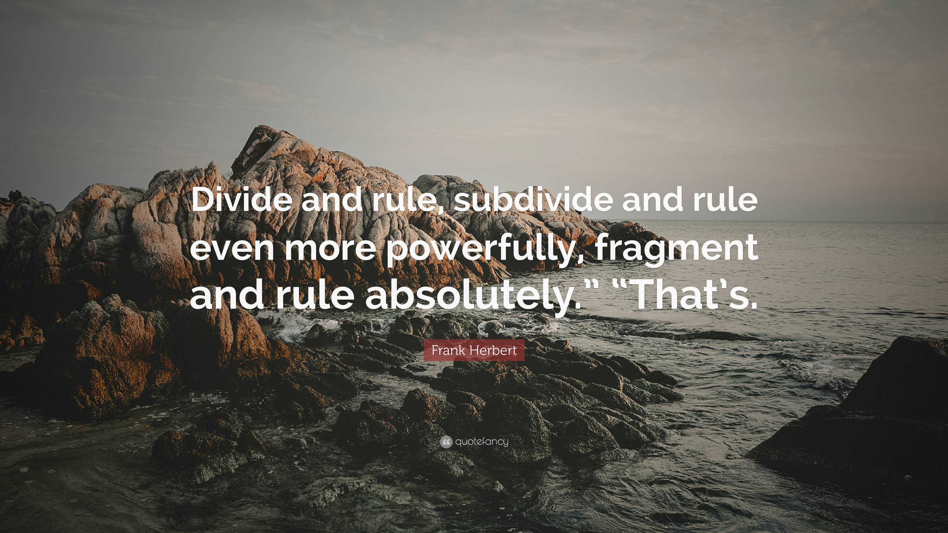 Frank Herbert Quote “Divide and rule, subdivide and rule even more