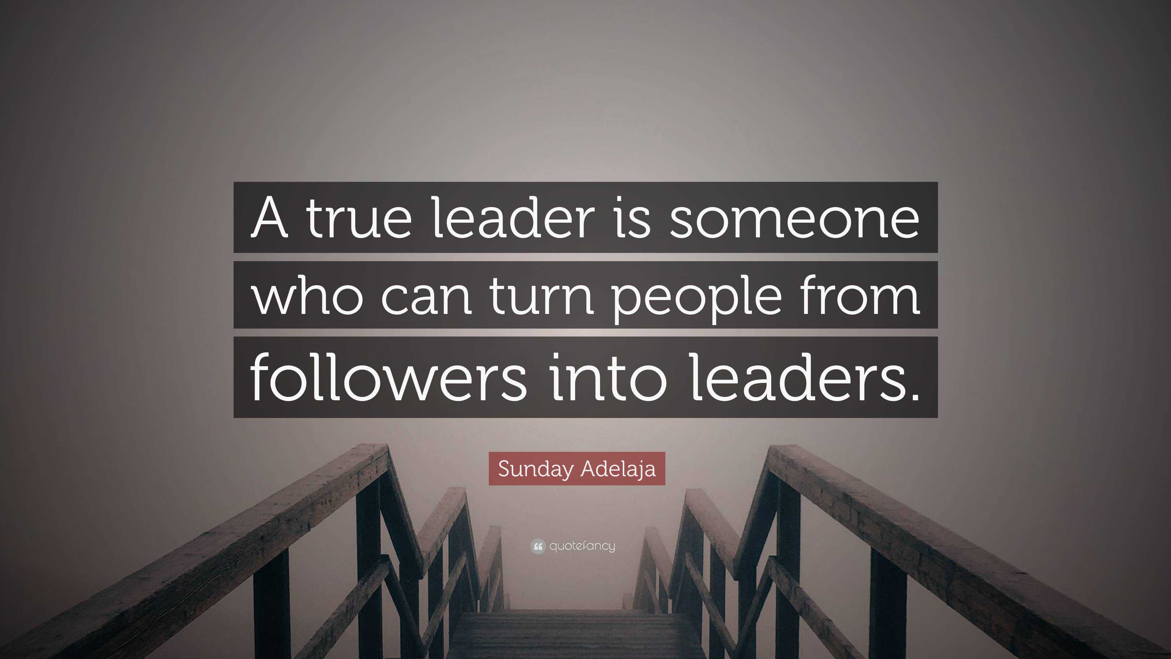 Sunday Adelaja Quote: “A true leader is someone who can turn people ...