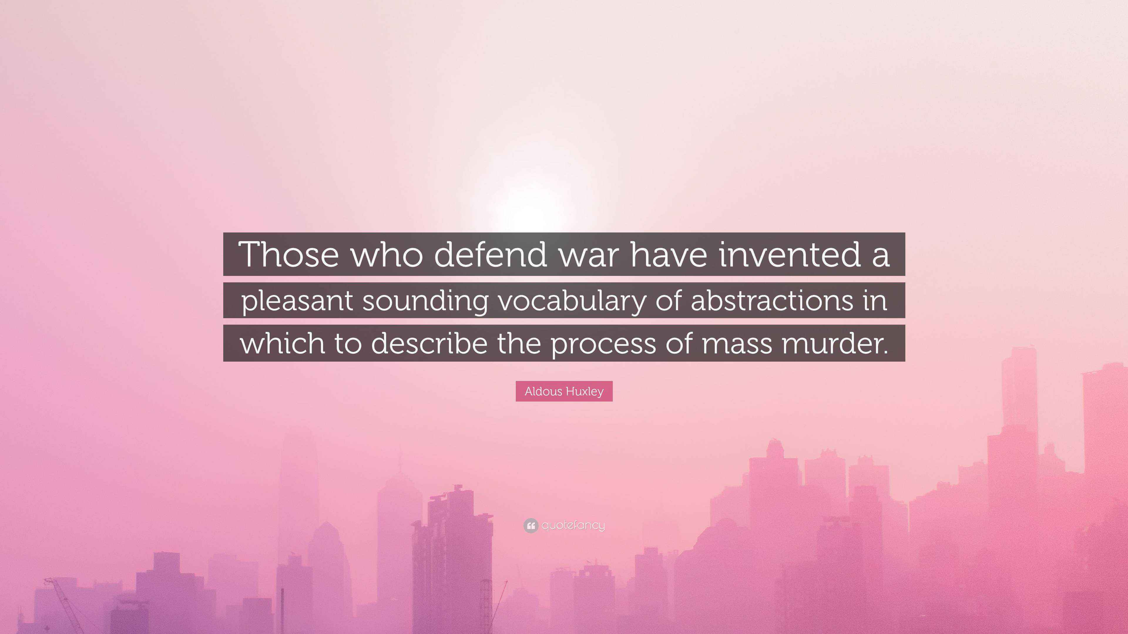 Aldous Huxley Quote “Those who defend war have invented a pleasant
