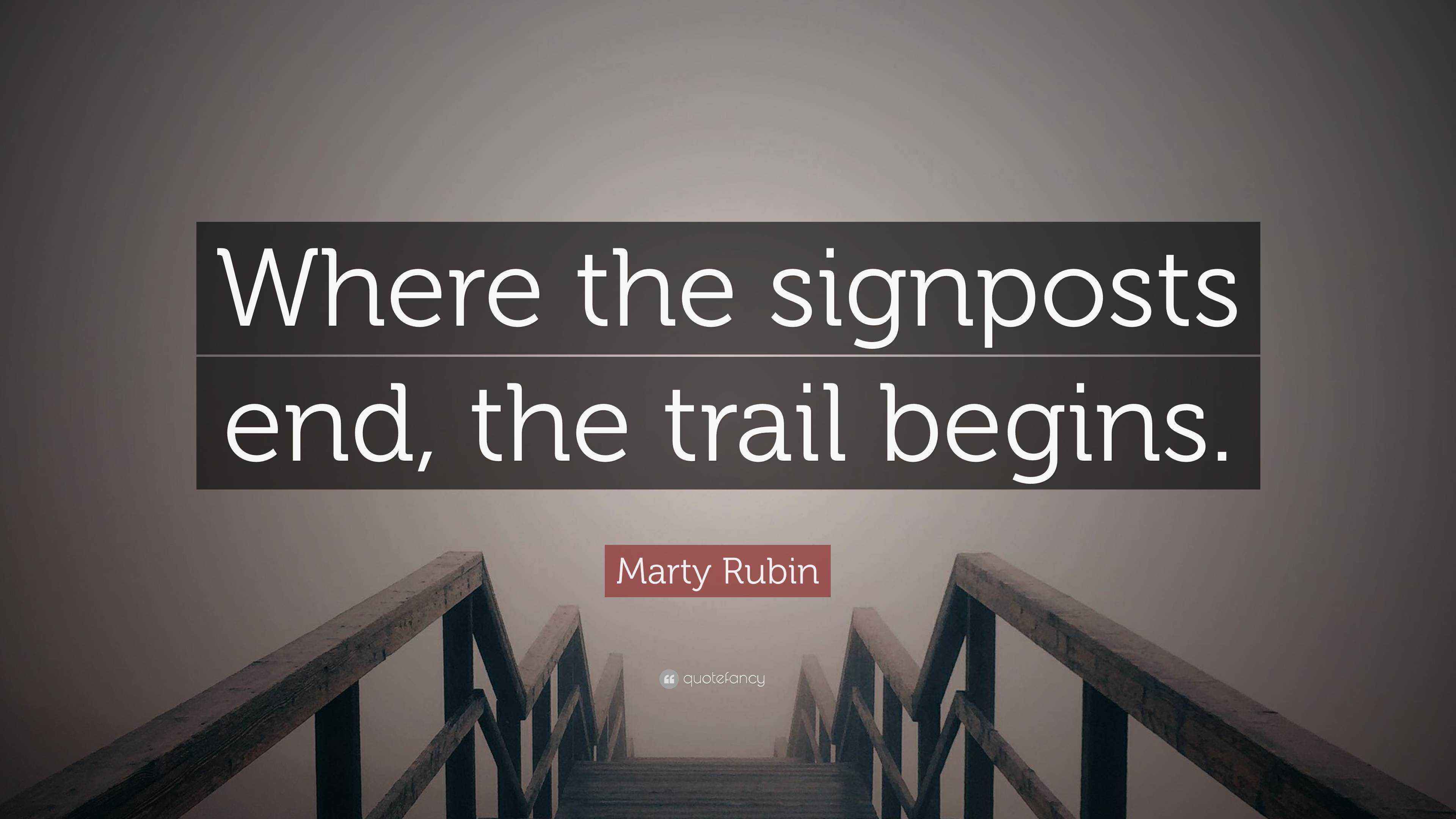 Marty Rubin Quote: “Where the signposts end, the trail begins.”
