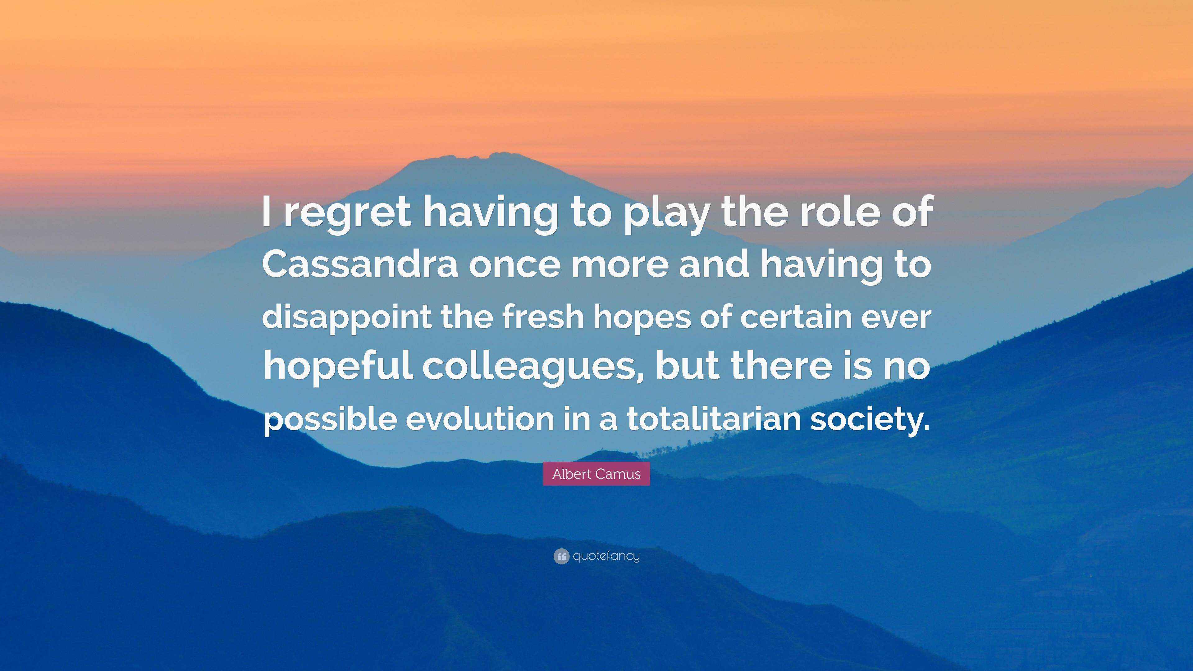 Albert Camus Quote: “I regret having to play the role of Cassandra once