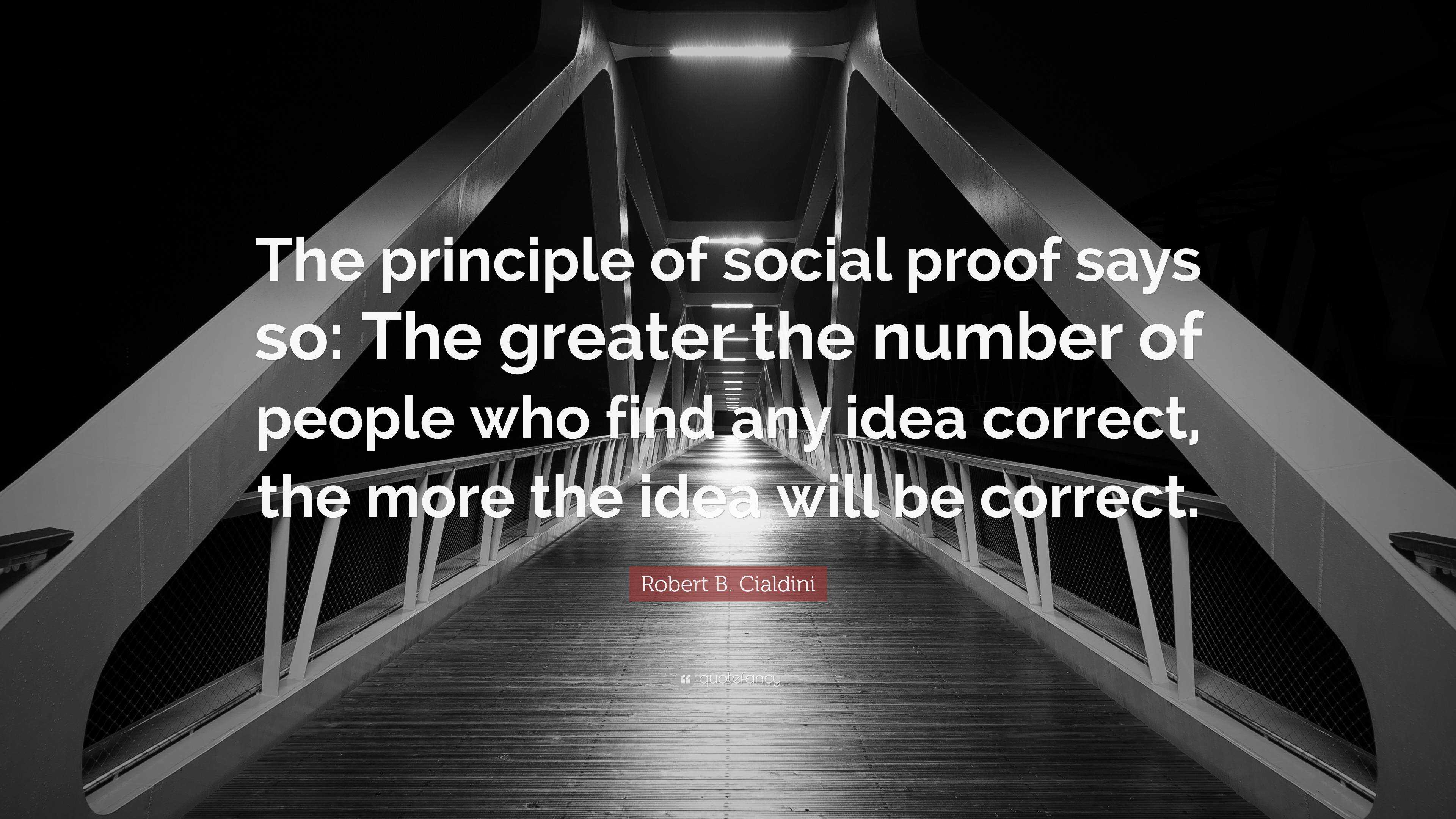 Robert B. Cialdini Quote: “The principle of social proof says so: The