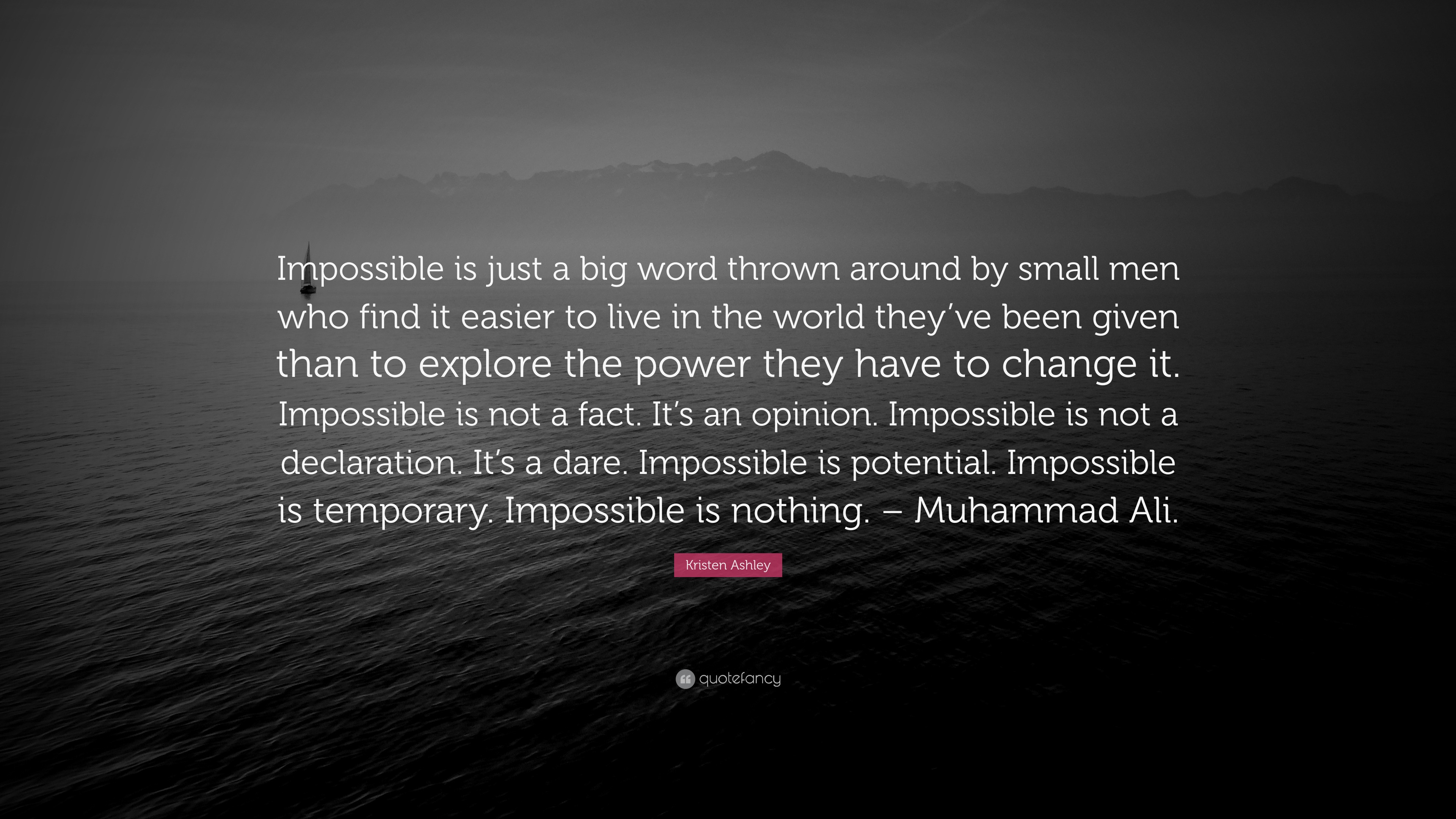 Kristen Ashley Quote “Impossible is just a big word thrown around by small men who find it