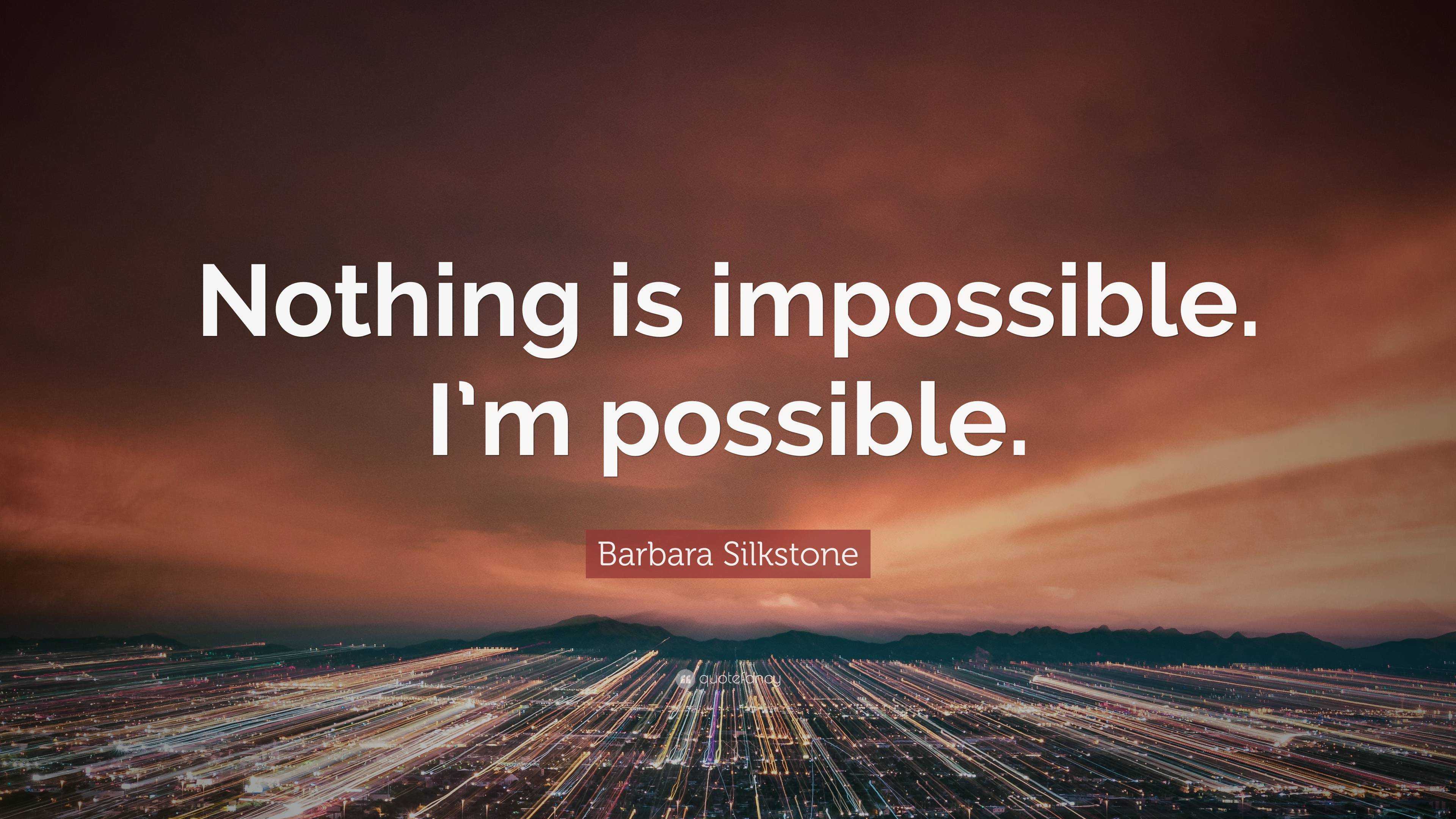 Barbara Silkstone Quote: “Nothing is impossible. I’m possible.”