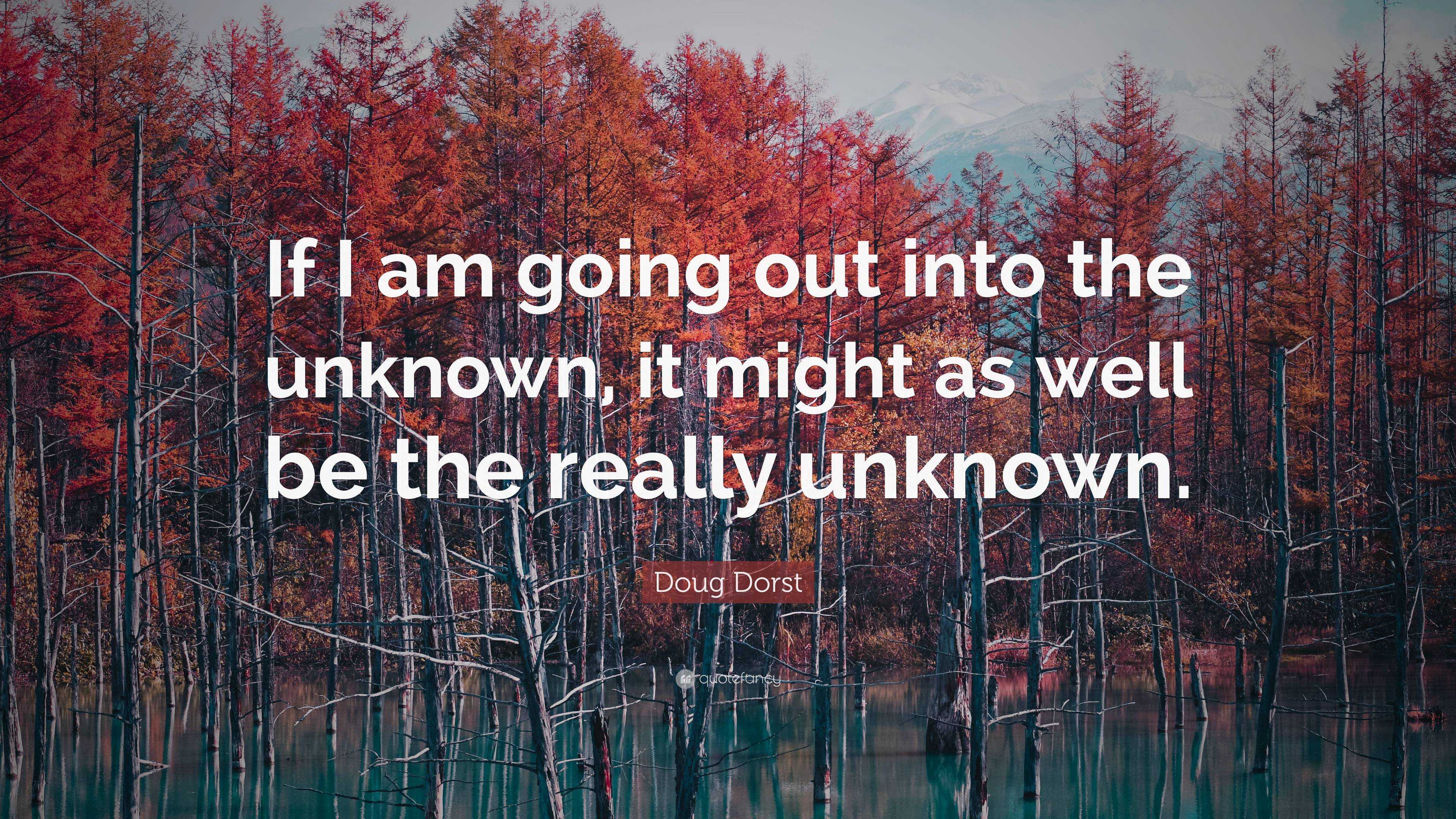 Doug Dorst Quote: “If I am going out into the unknown, it might as well ...