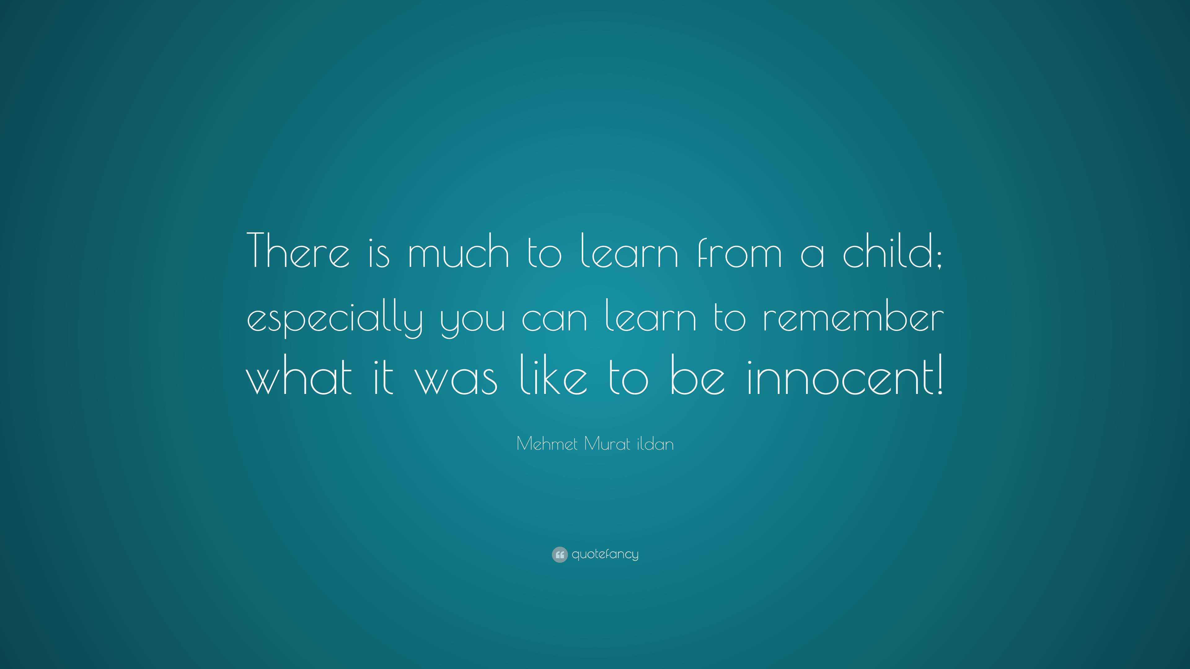 Mehmet Murat ildan Quote: “There is much to learn from a child ...