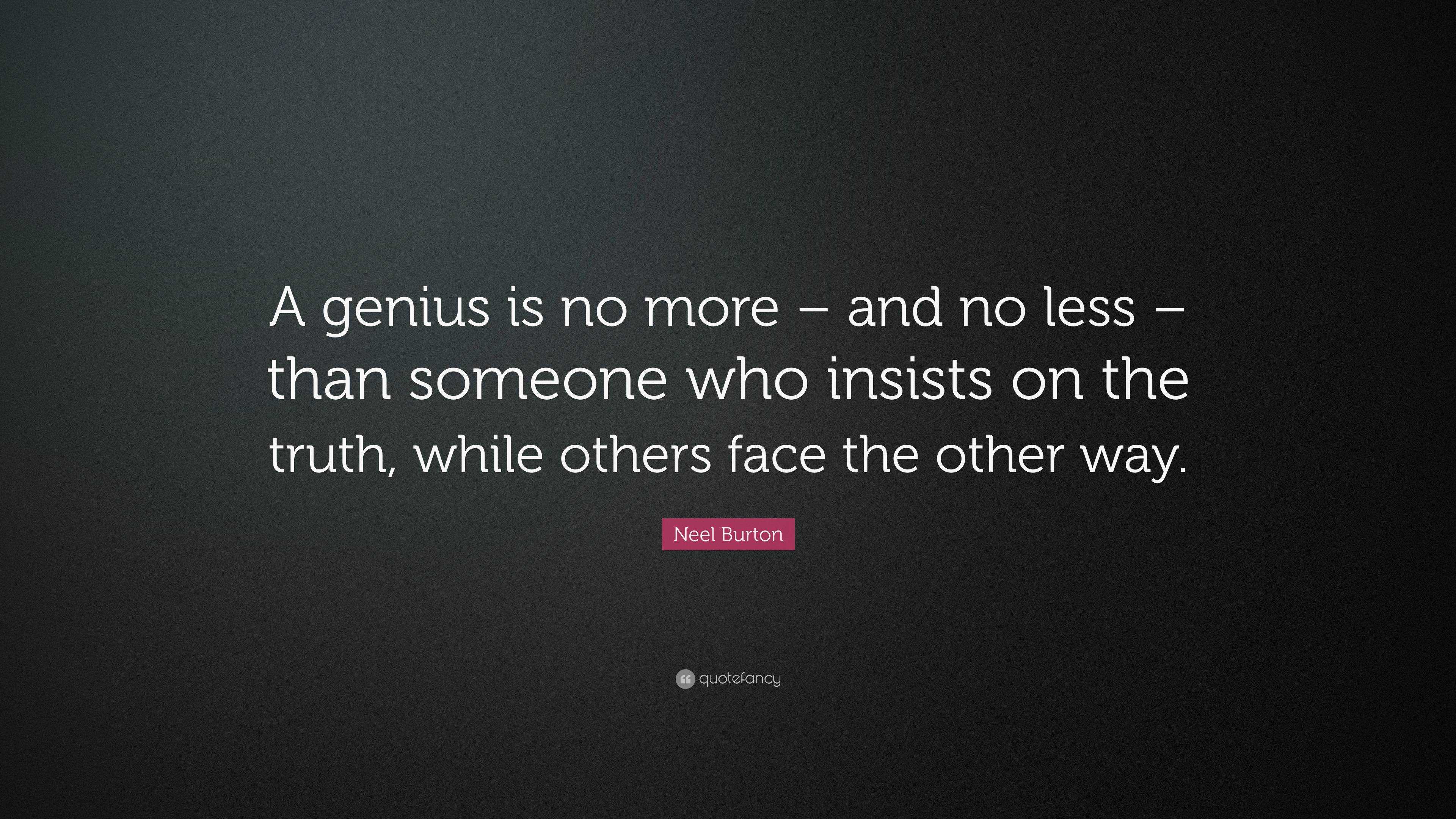 Neel Burton Quote: “A genius is no more – and no less – than someone ...