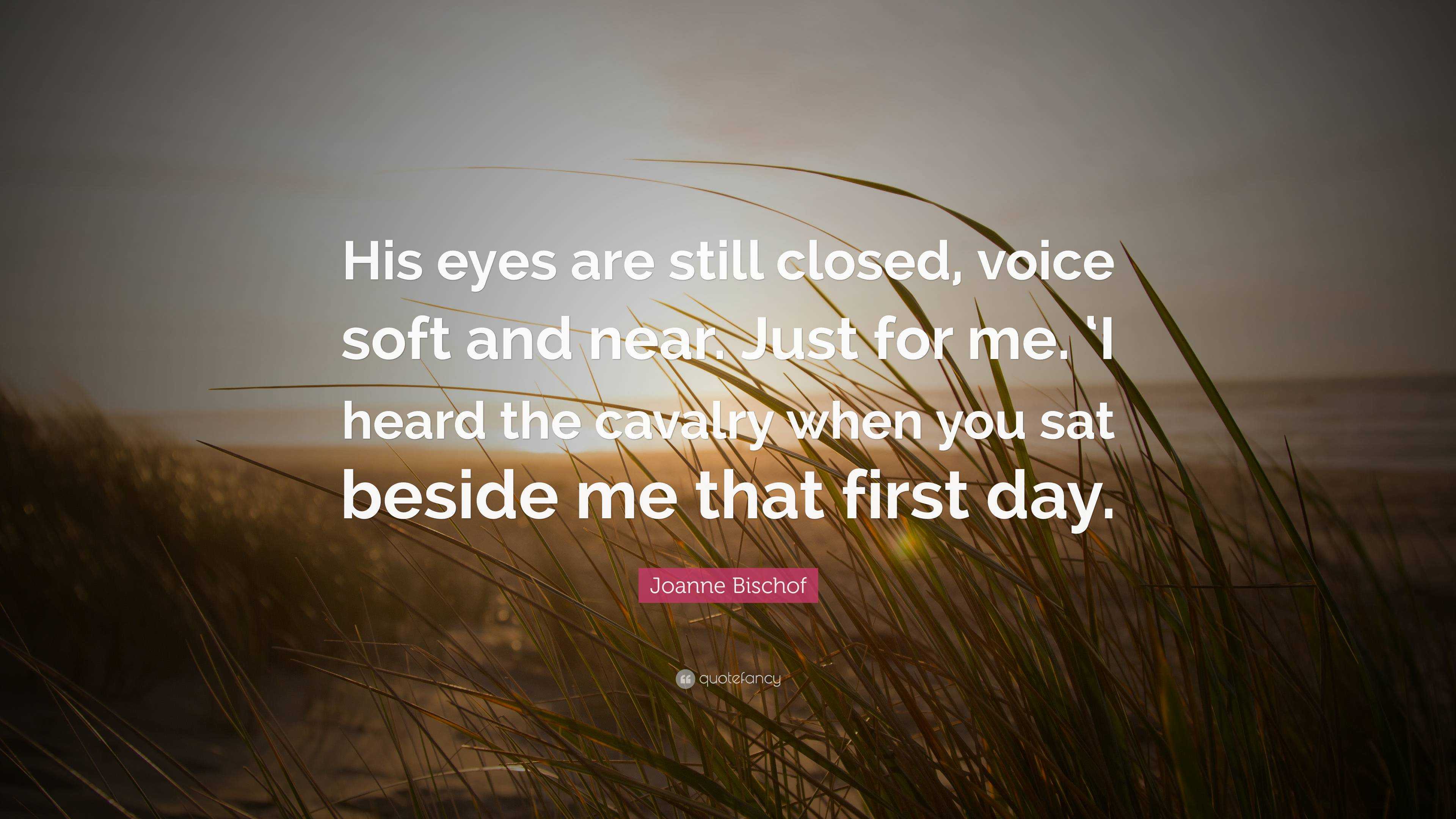 Joanne Bischof Quote His eyes are still closed voice soft and