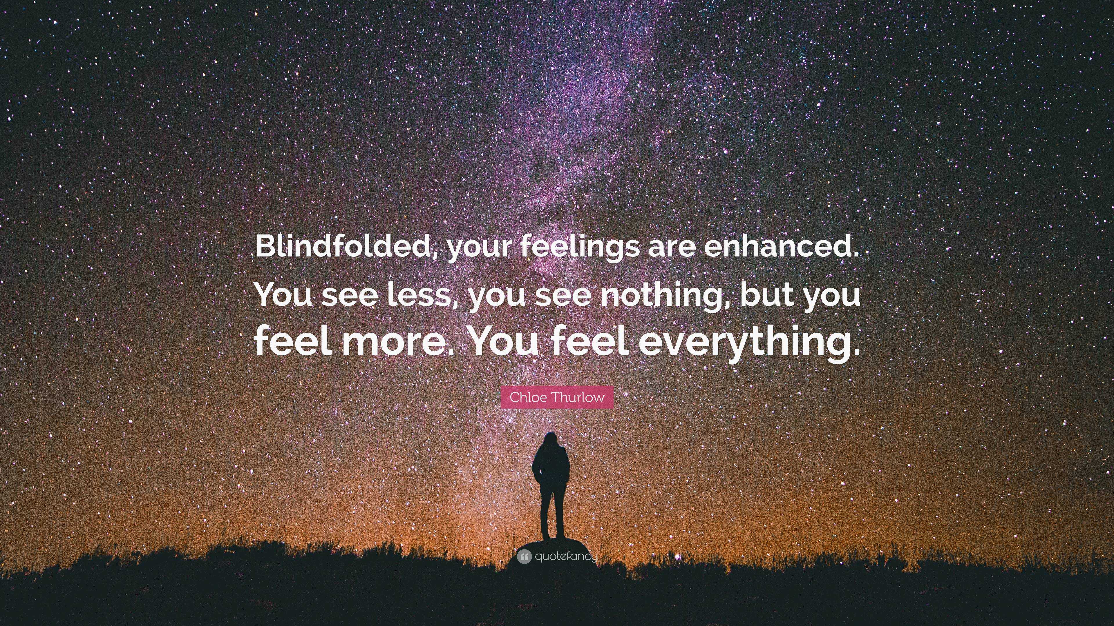 Chloe Thurlow Quote: “Blindfolded, your feelings are enhanced. You see ...