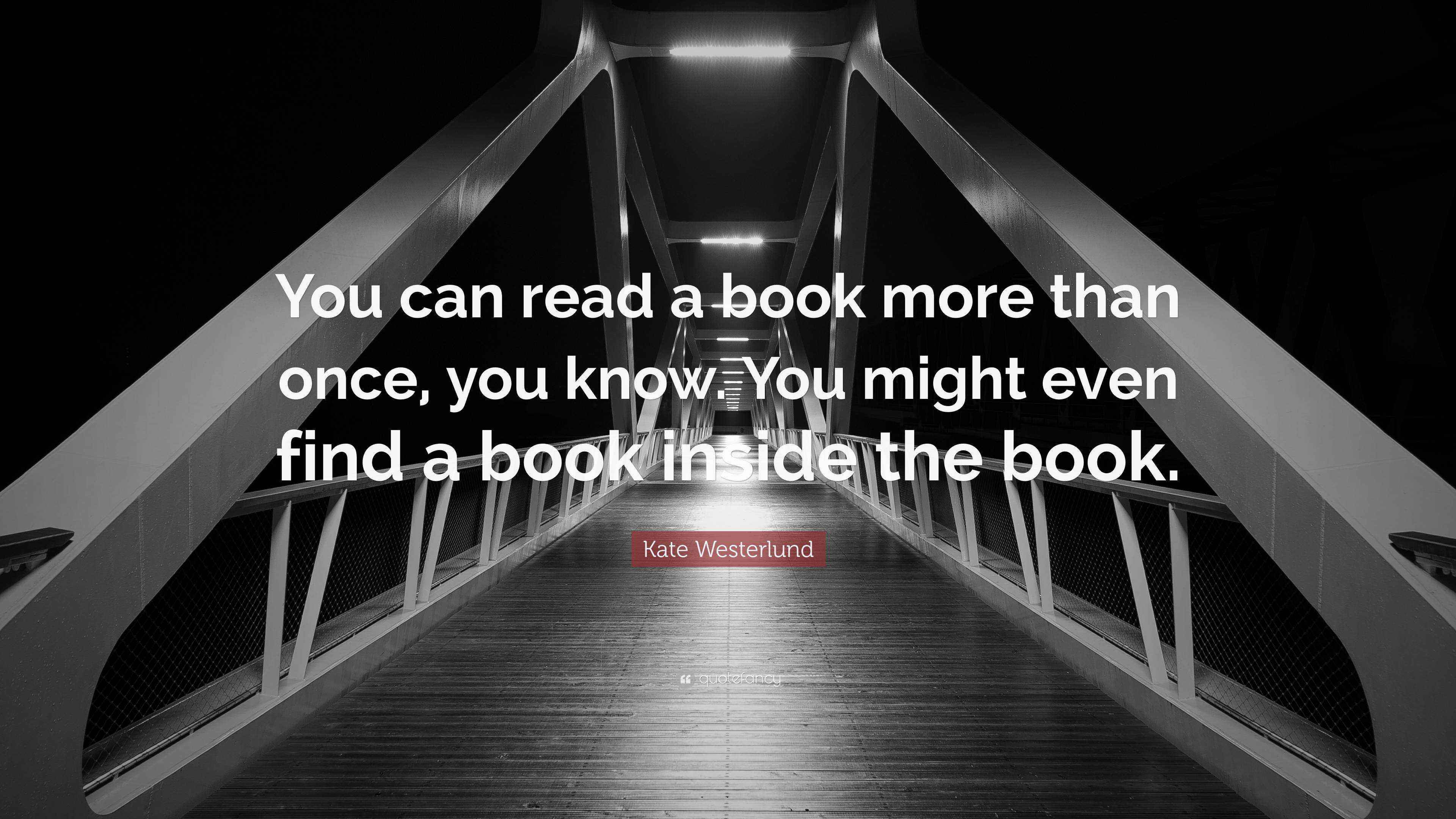 Kate Westerlund Quote “You can read a book more than once, you know