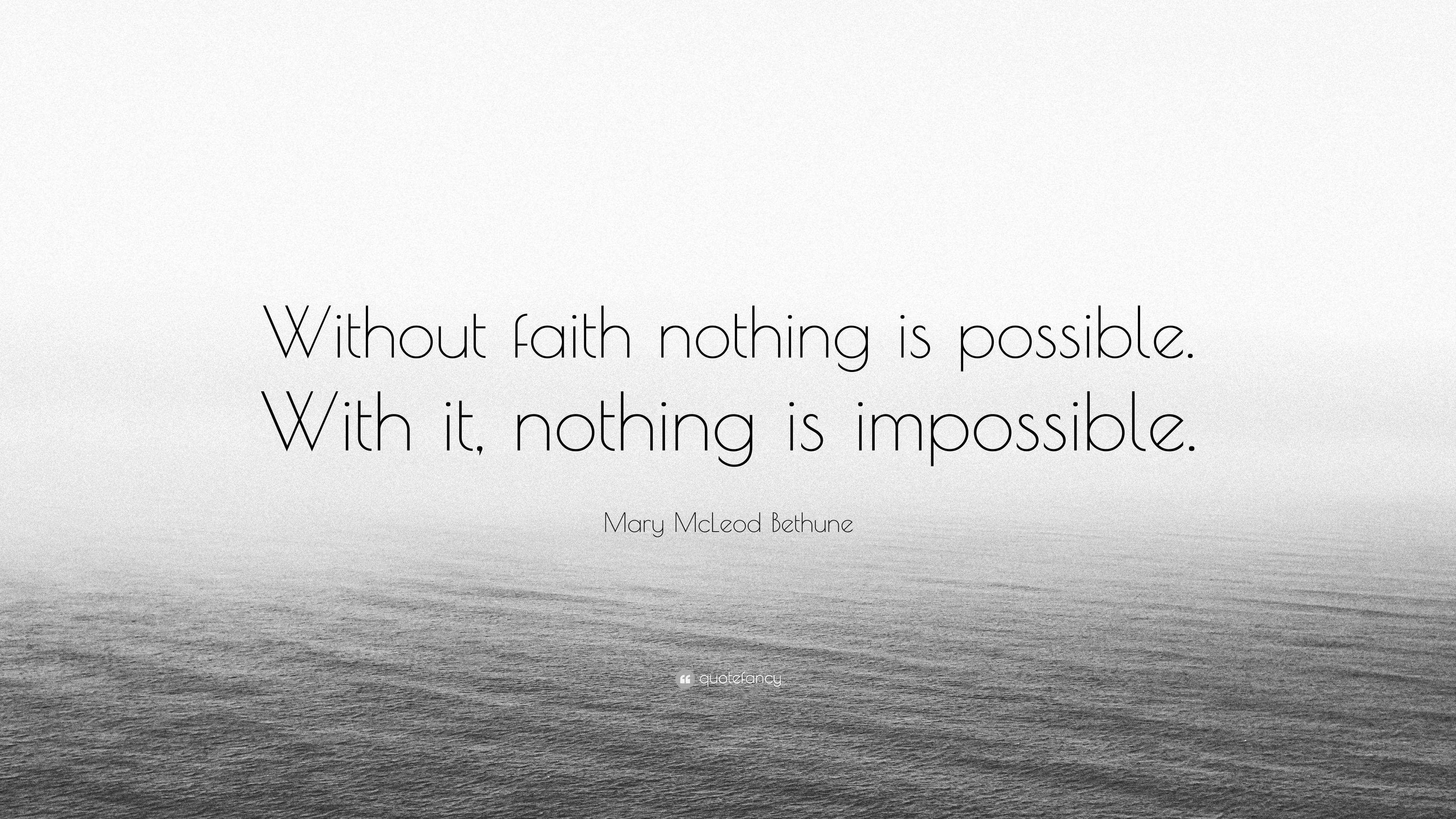 Mary McLeod Bethune Quote: “Without faith nothing is possible. With it ...