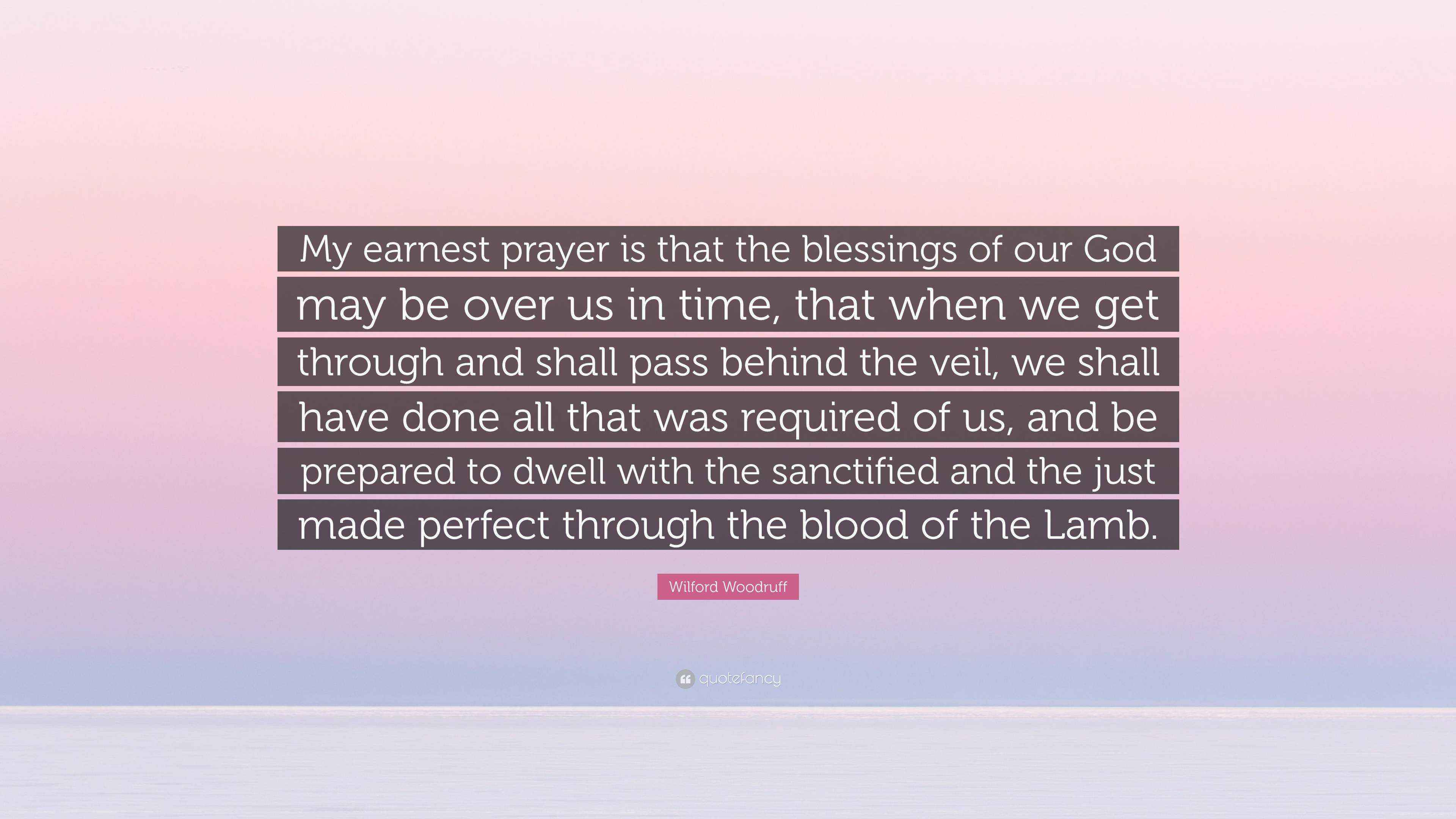 Wilford Woodruff Quote “My earnest prayer is that the blessings of our