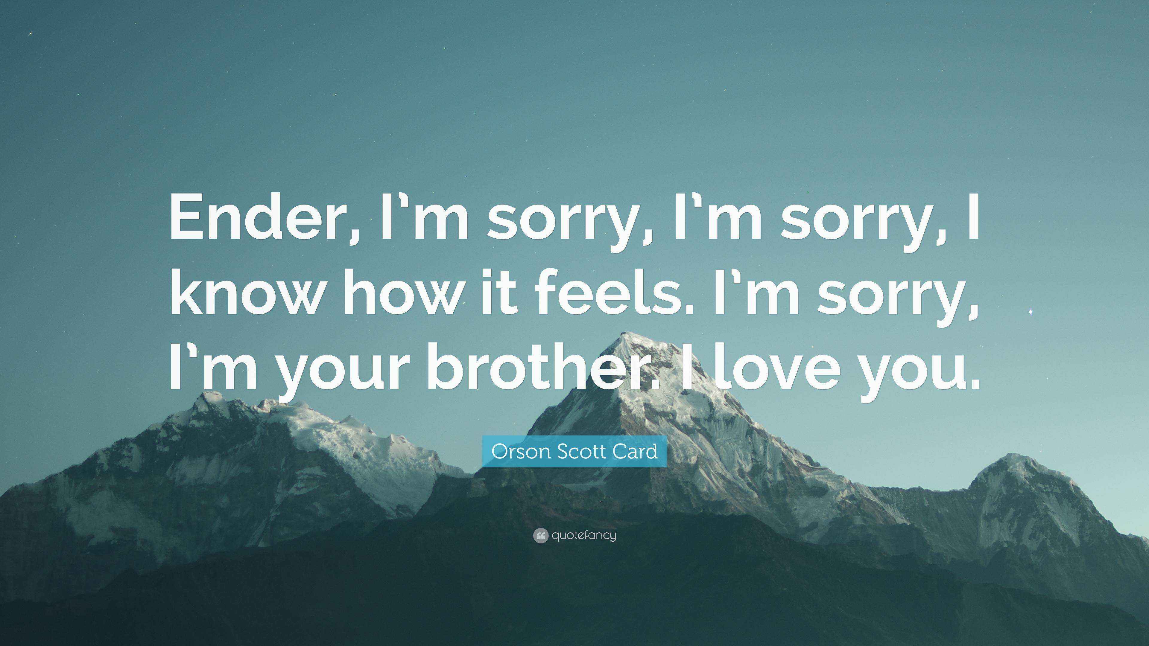 Orson Scott Card Quote: “Ender, I'm sorry, I'm sorry, I know how it feels., image size:3840x2160