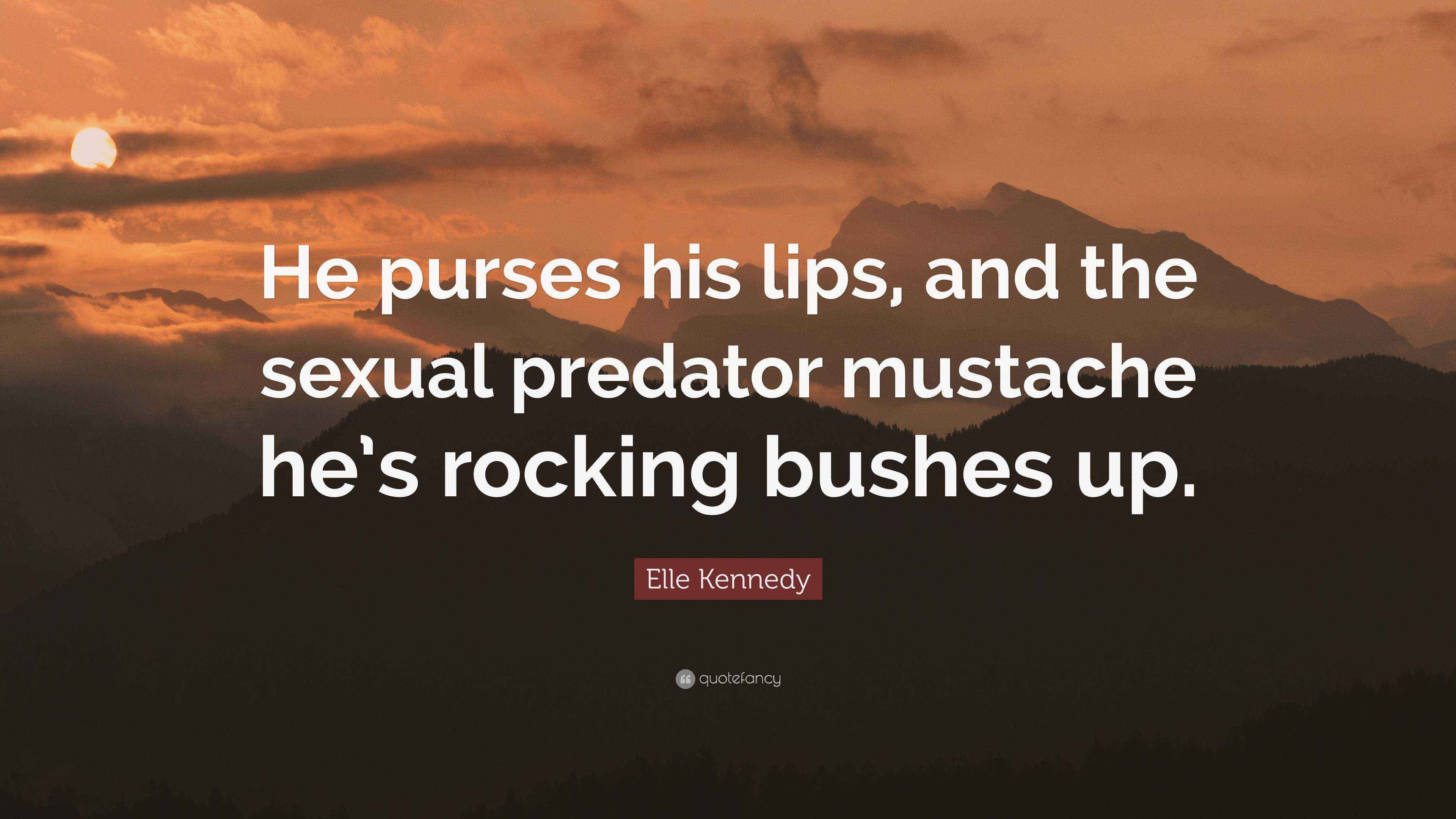 Elle Kennedy Quote “He purses his lips, and the sexual predator