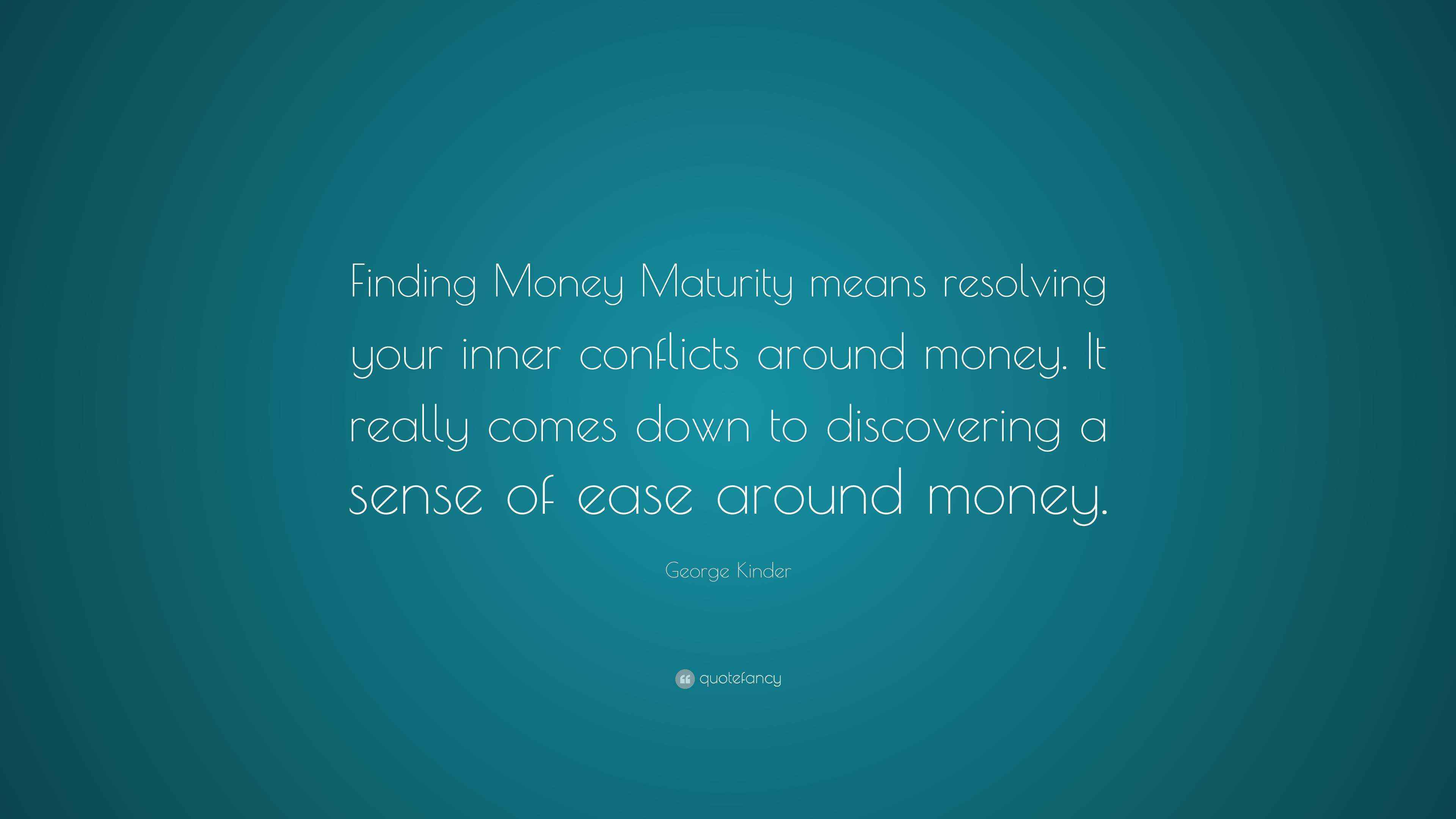 Kinder Quote “Finding Money Maturity means resolving your inner