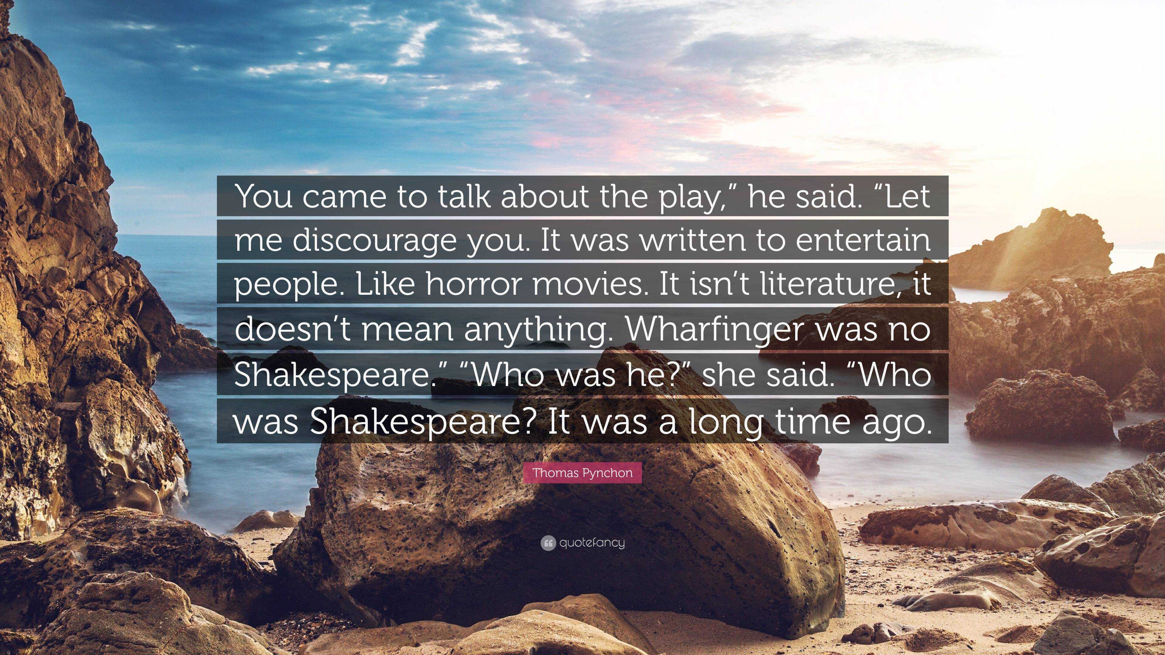 Thomas Pynchon Quote You Came To Talk About The Play He Said Let Me Discourage You It Was Written To Entertain People Like Horror Movie