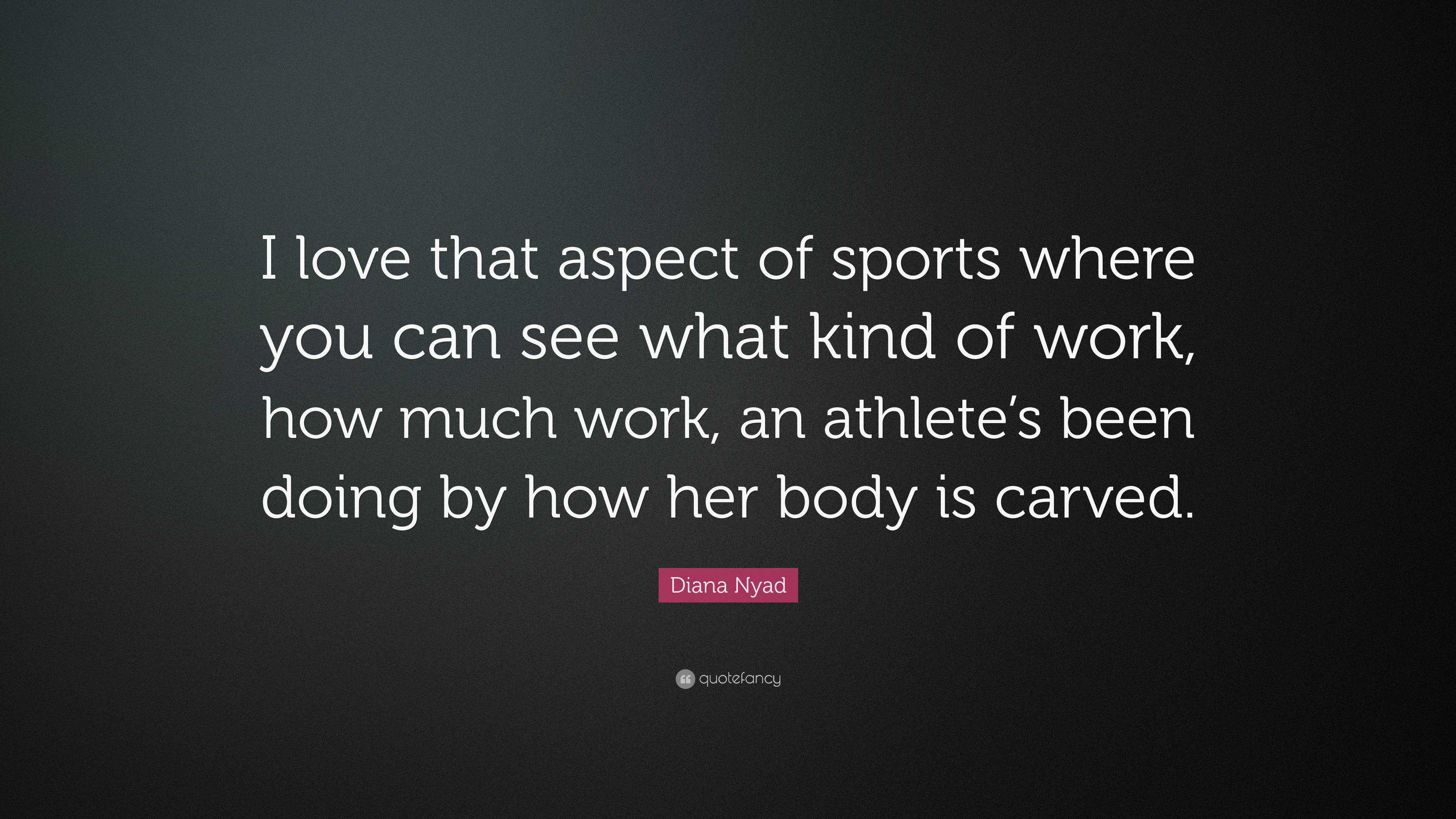 Diana Nyad Quote: “I love that aspect of sports where you can see what ...