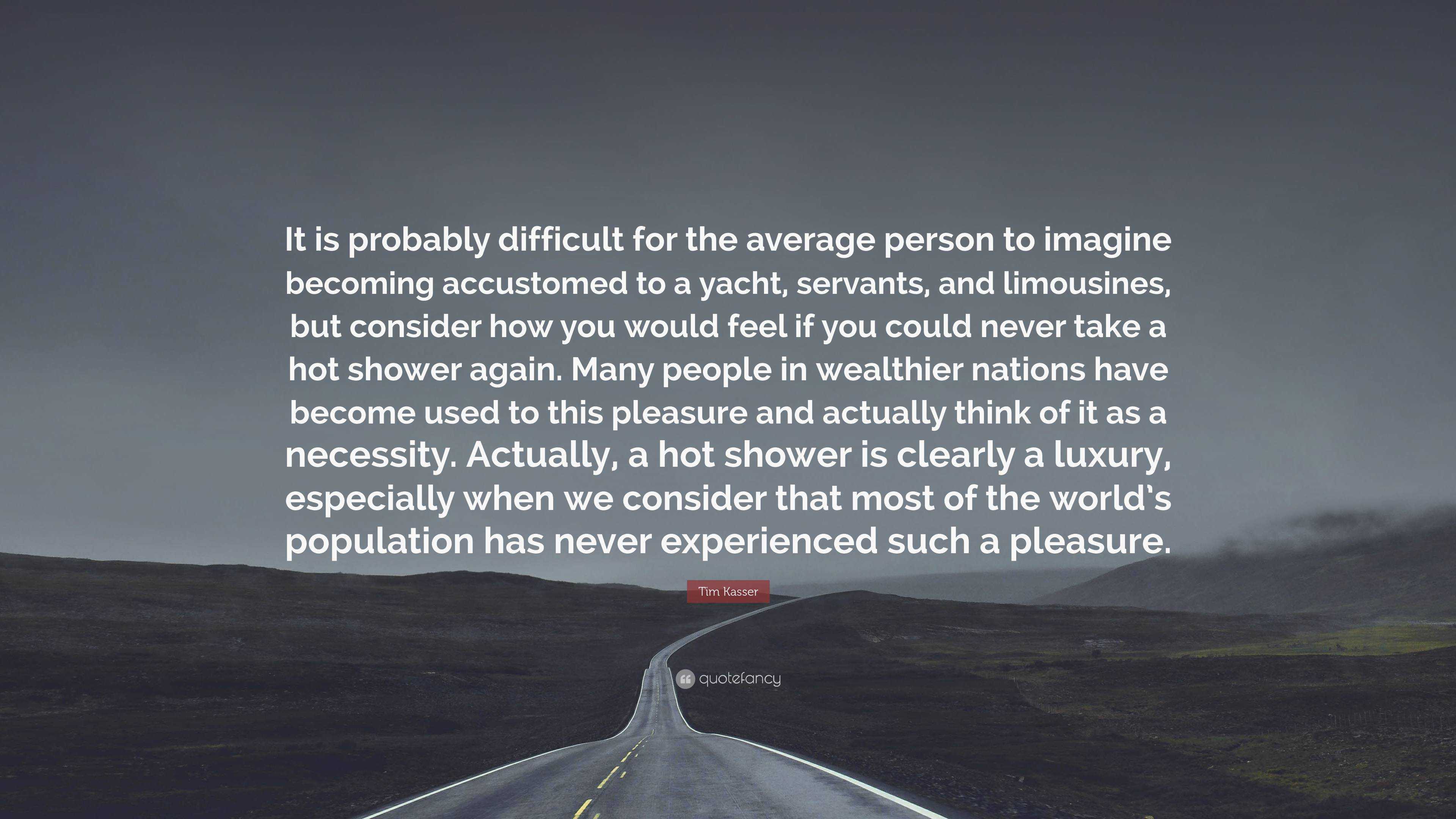 Kasser Quote: “It is probably for the average person to imagine becoming accustomed to yacht, servants, and but...”