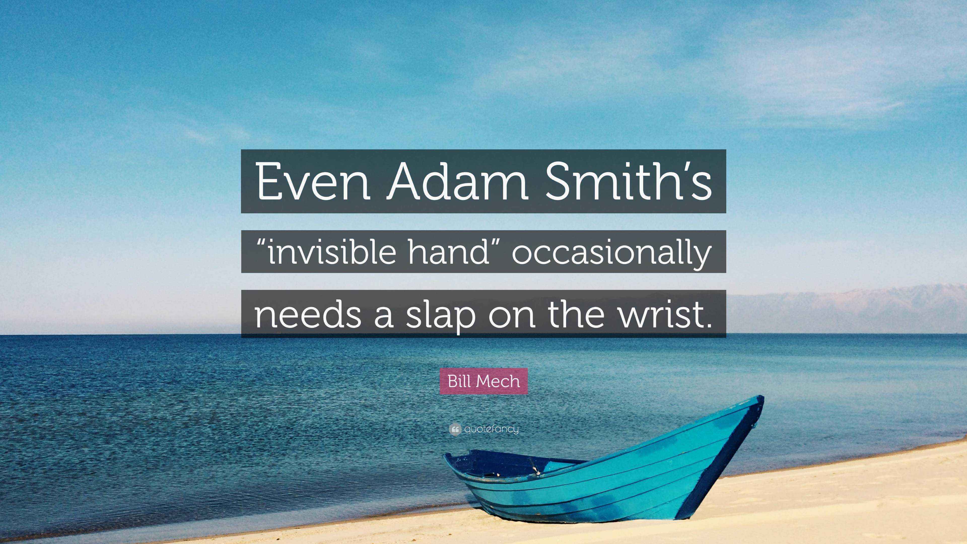 Bill Mech Quote “Even Adam Smith’s “invisible hand” occasionally needs