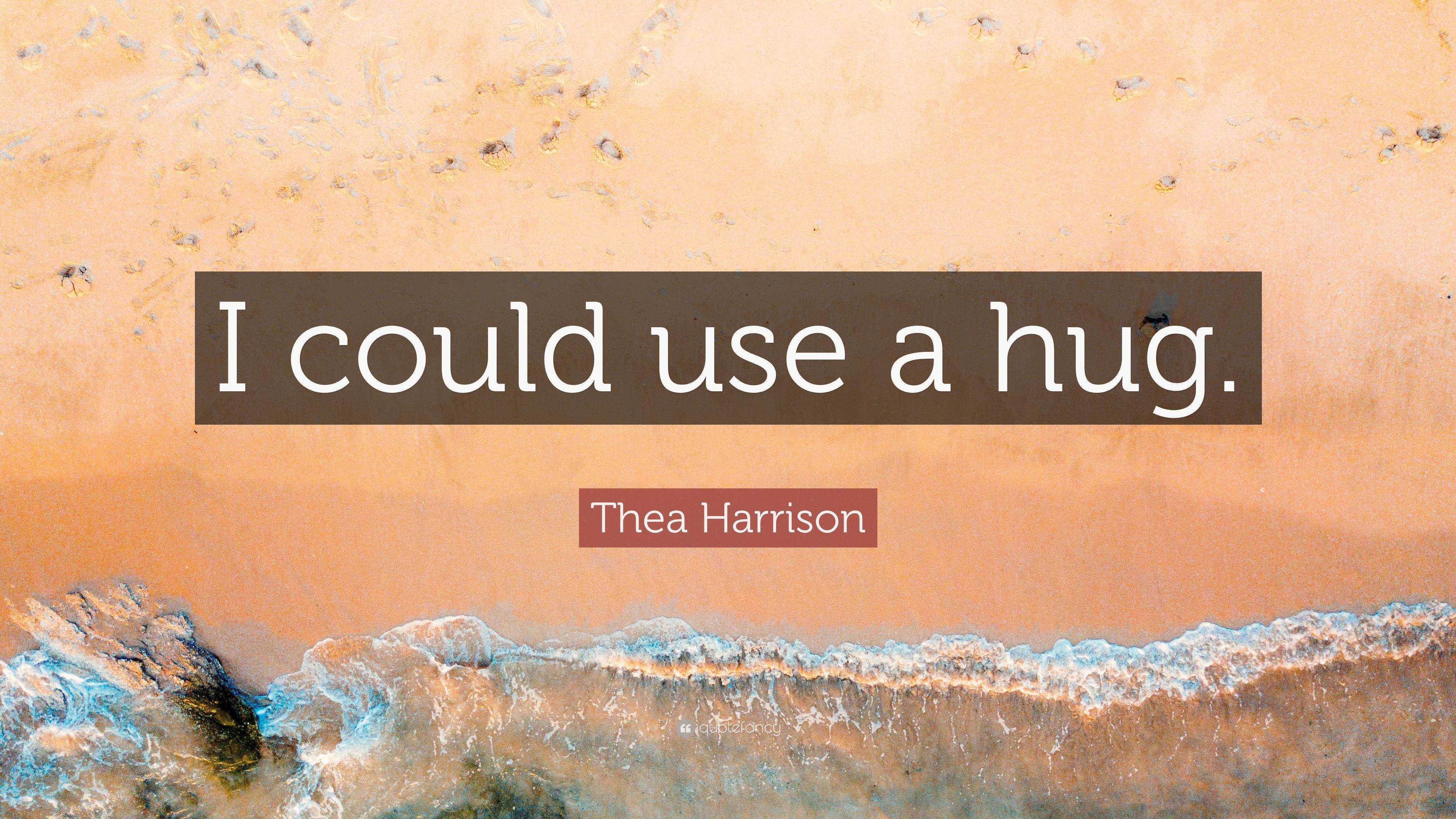 Thea Harrison Quote: “I Could Use A Hug.”