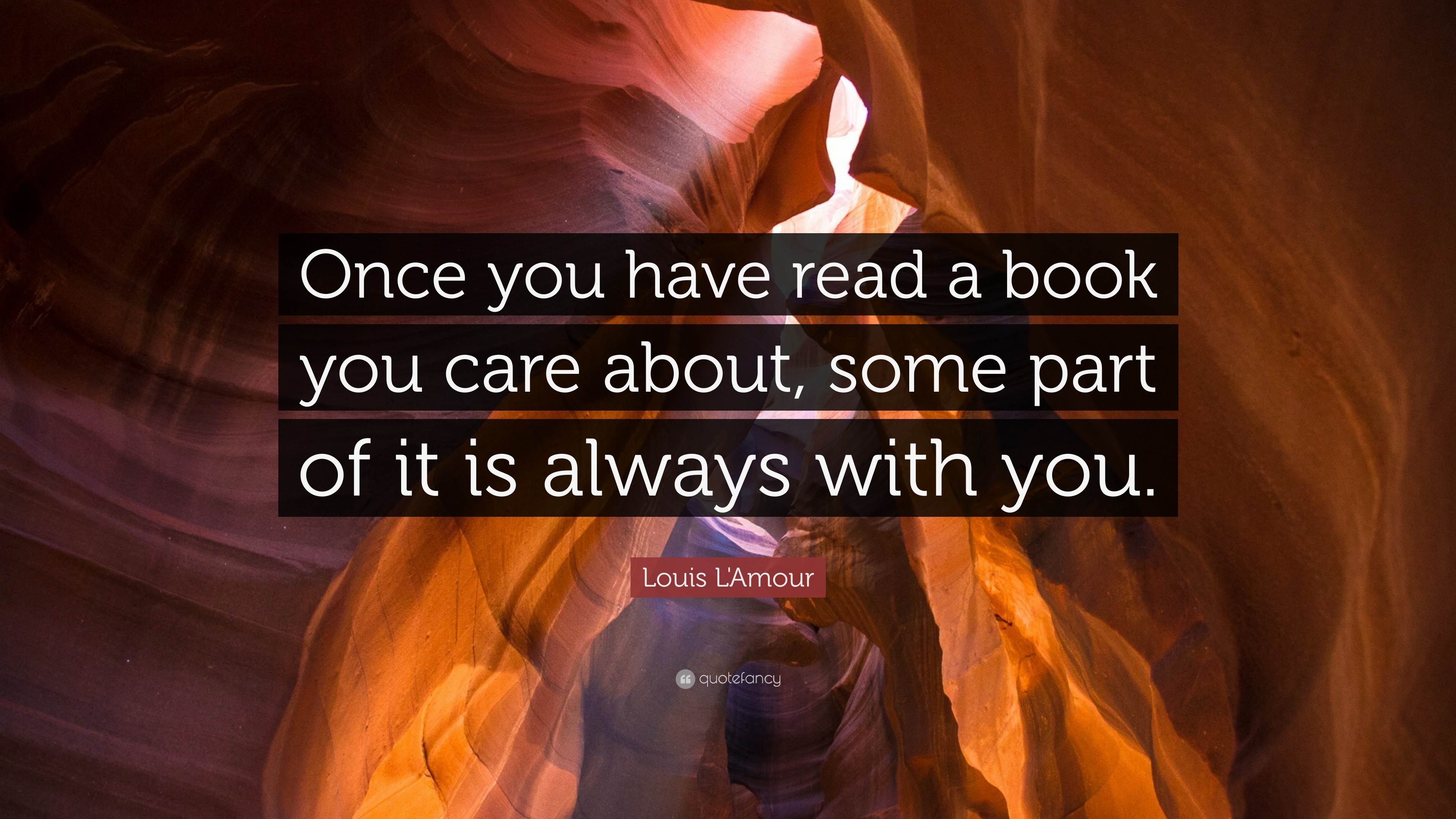 Louis L&#39;Amour Quote: “Once you have read a book you care about, some part of it is always with ...
