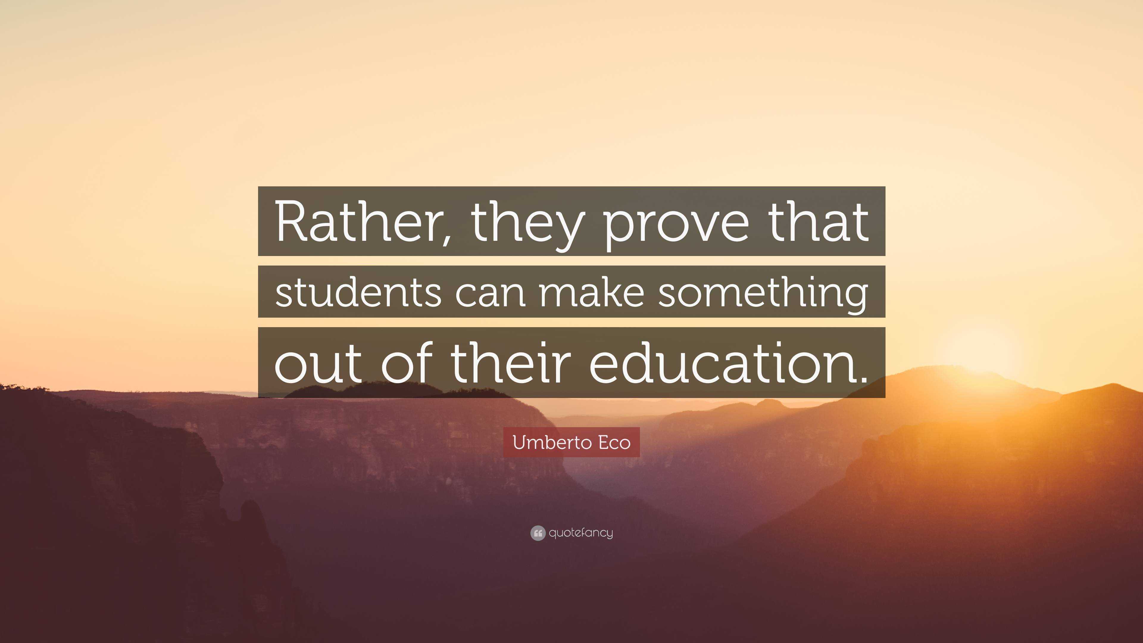 Umberto Eco Quote: “Rather, they prove that students can make something ...