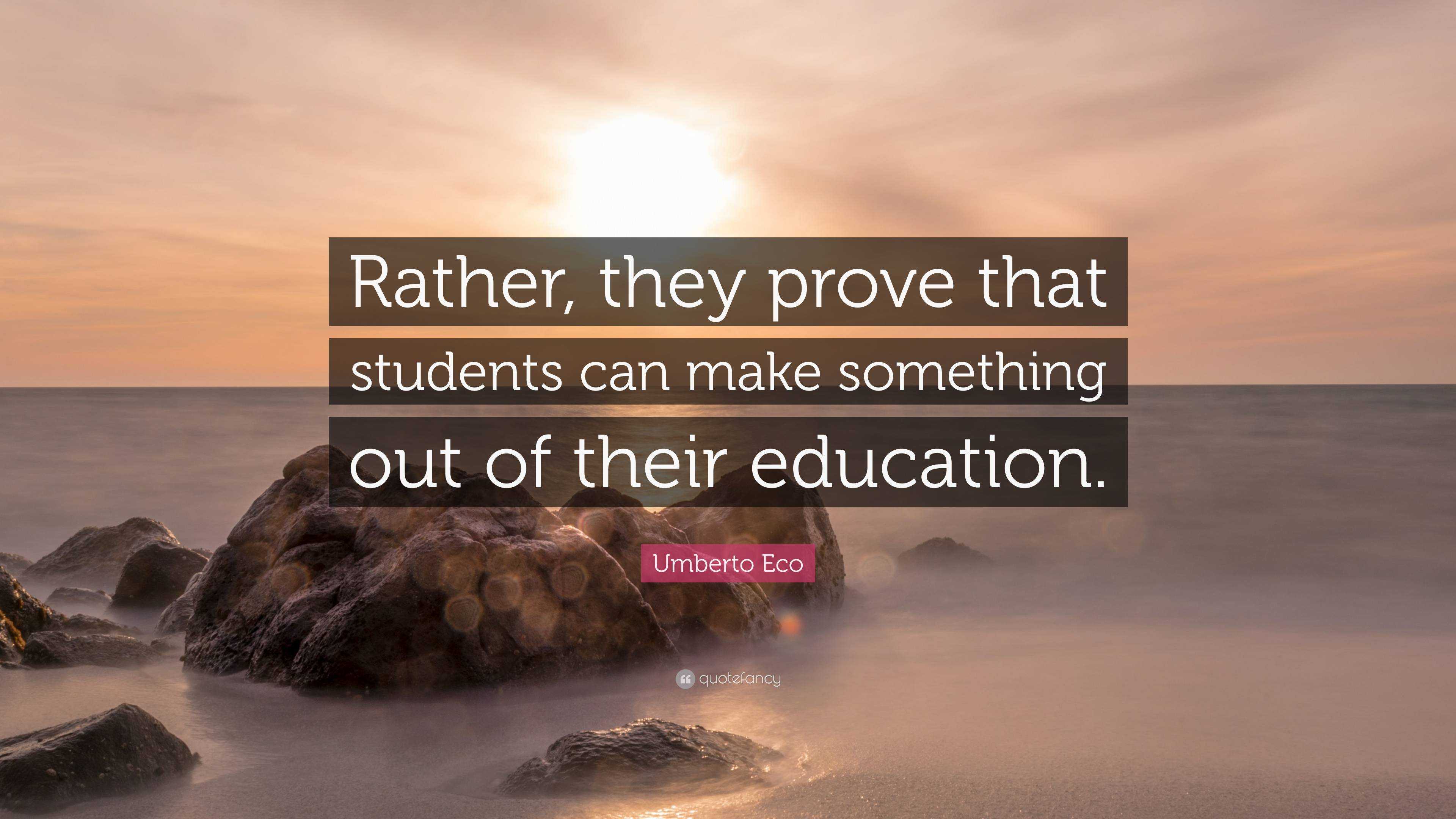 Umberto Eco Quote: “Rather, they prove that students can make something ...