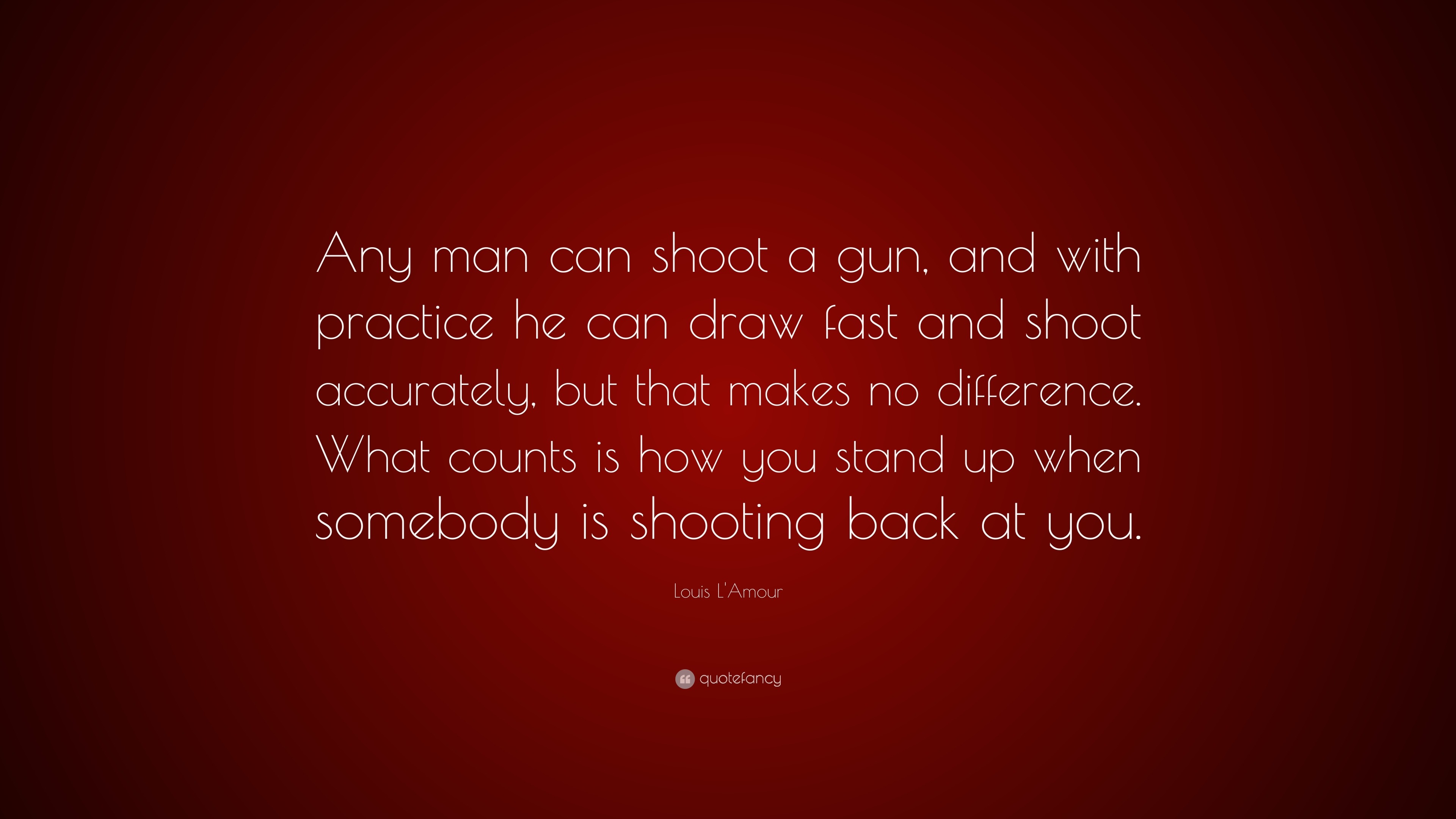 Louis Lamour Quote Any Man Can Shoot A Gun And With Practice He