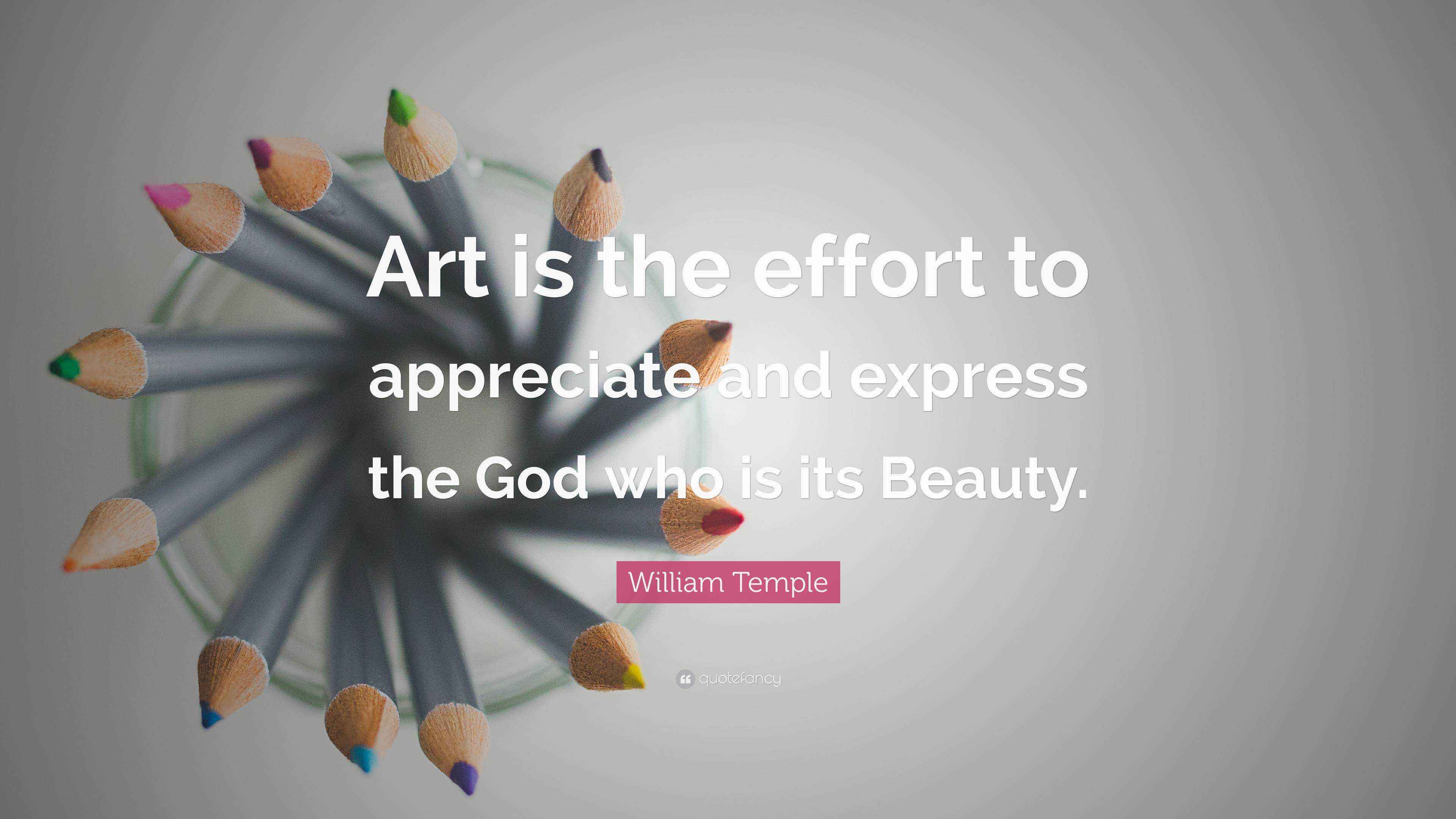William Temple Quote “Art is the effort to appreciate and express the