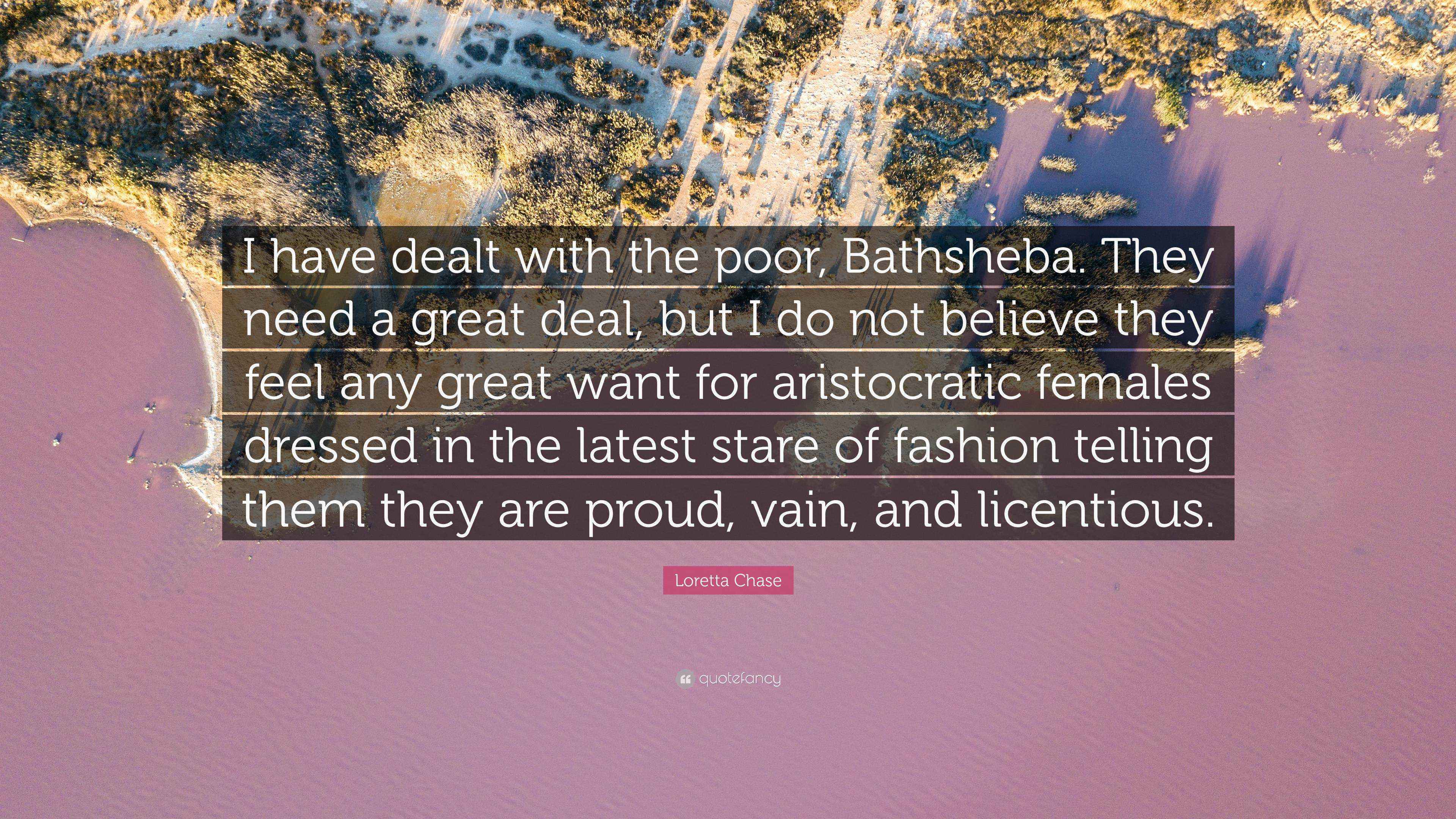 Loretta Chase Quote “I have dealt with the poor, Bathsheba. They need a great deal, but I do