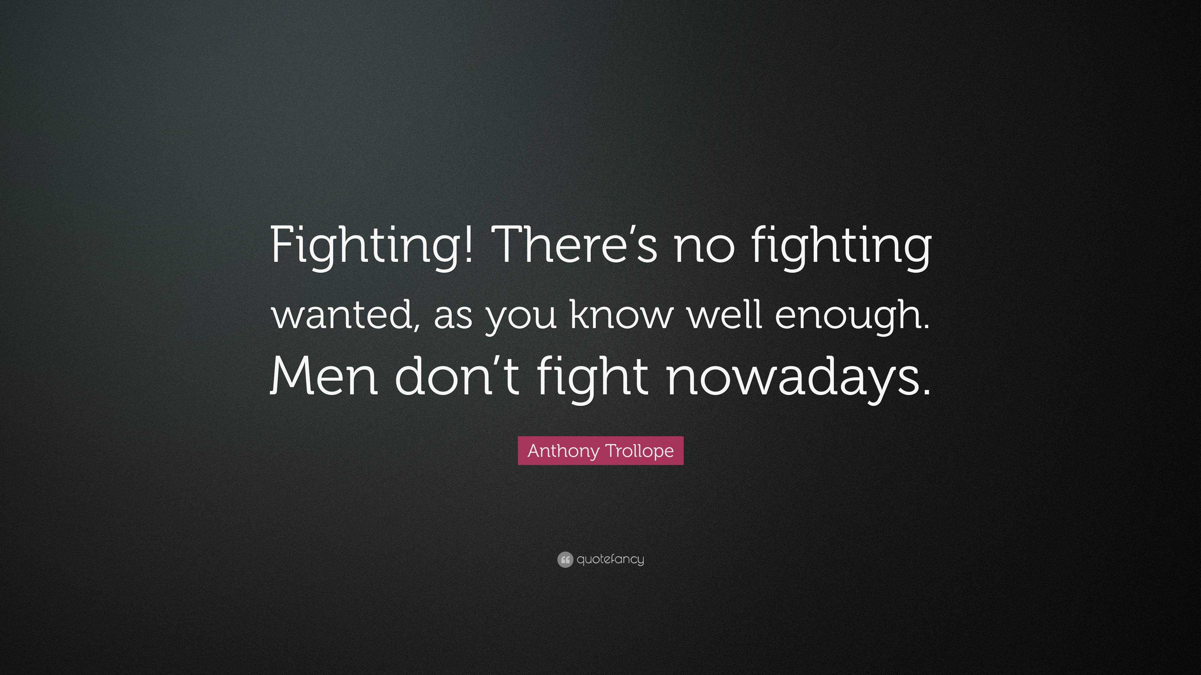 Anthony Trollope Quote: “fighting! There’s No Fighting Wanted, As You 