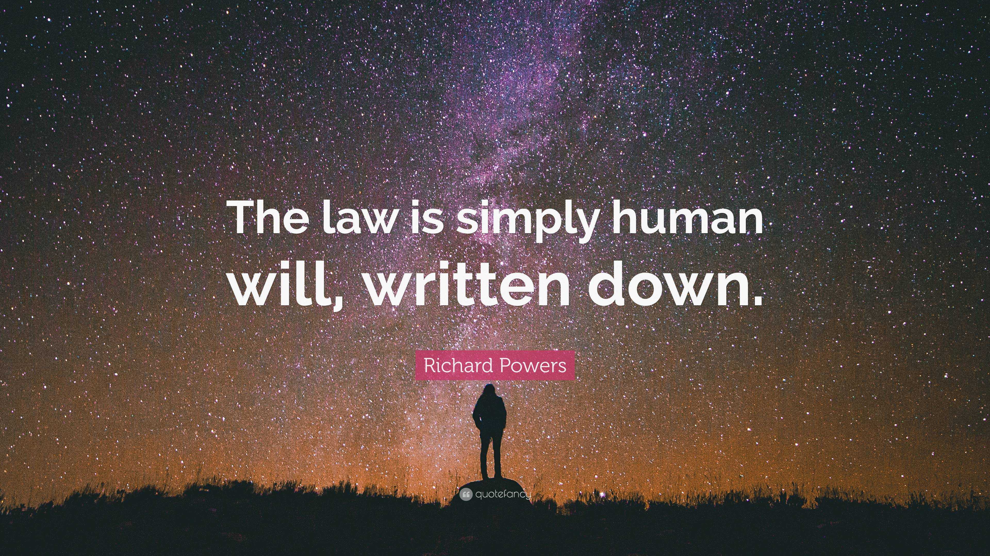 Richard Powers Quote “the Law Is Simply Human Will Written Down ”