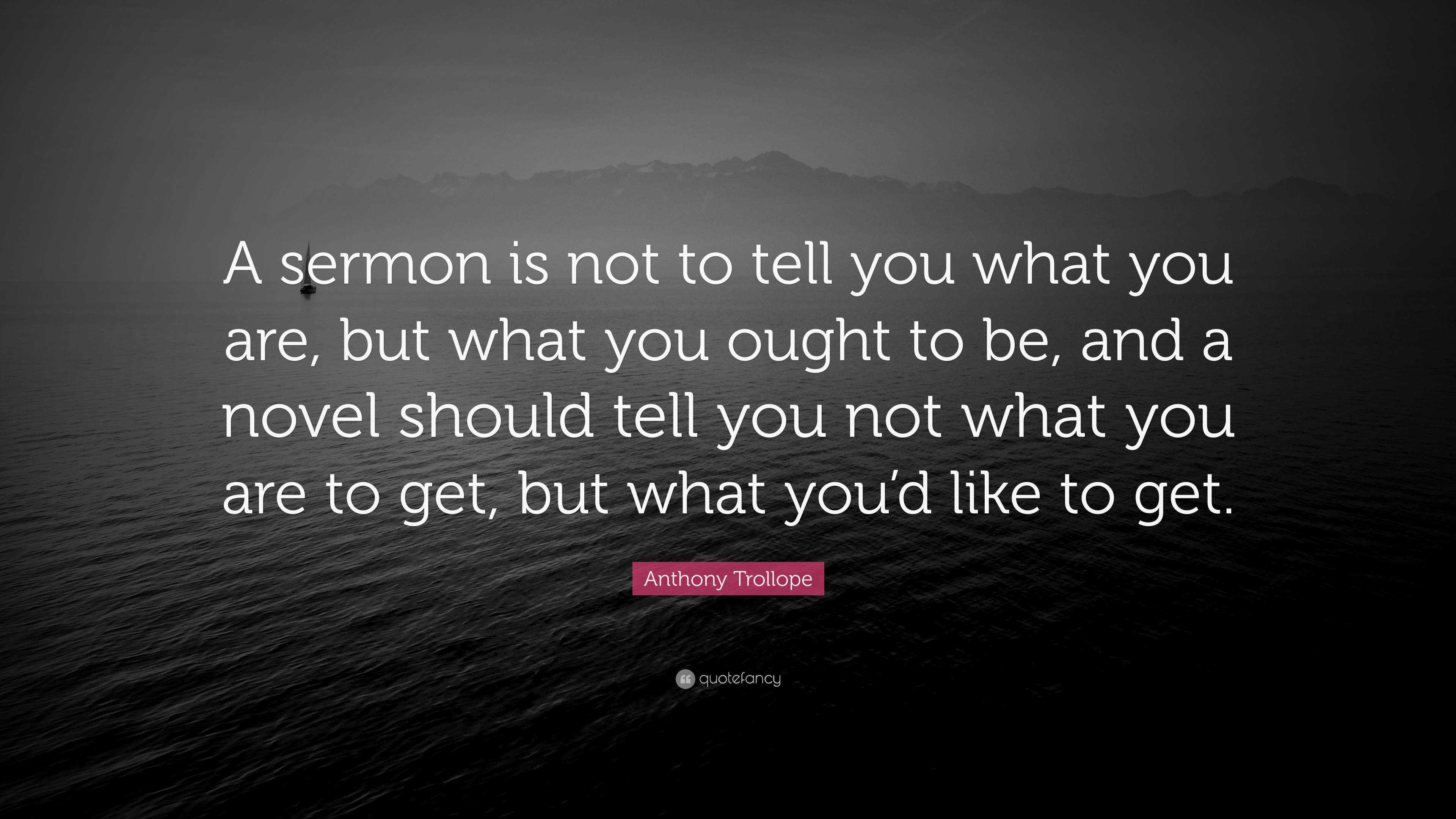 Anthony Trollope Quote: “A sermon is not to tell you what you are, but ...