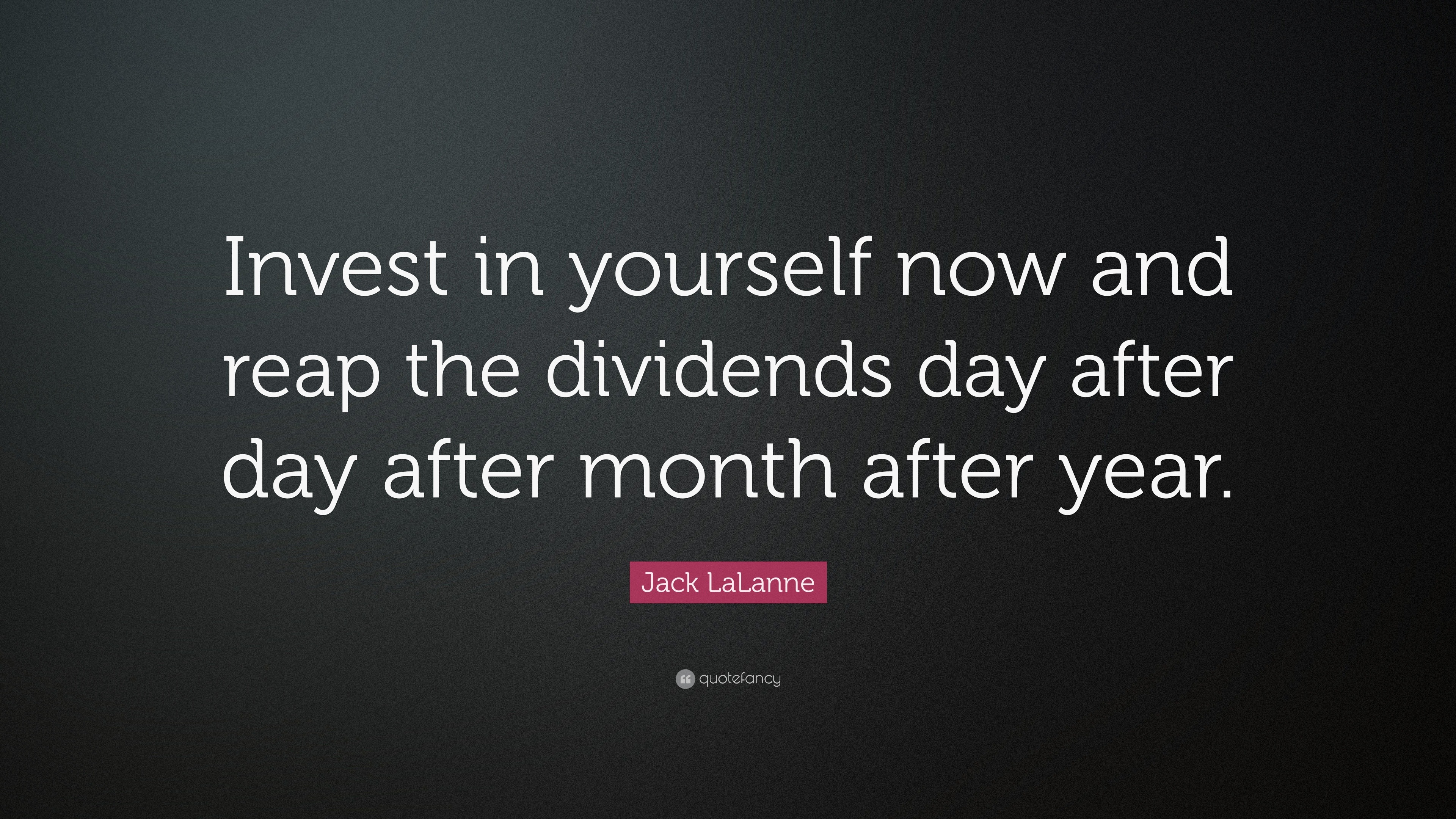 Jack LaLanne Quote: “Invest in yourself now and reap the dividends day