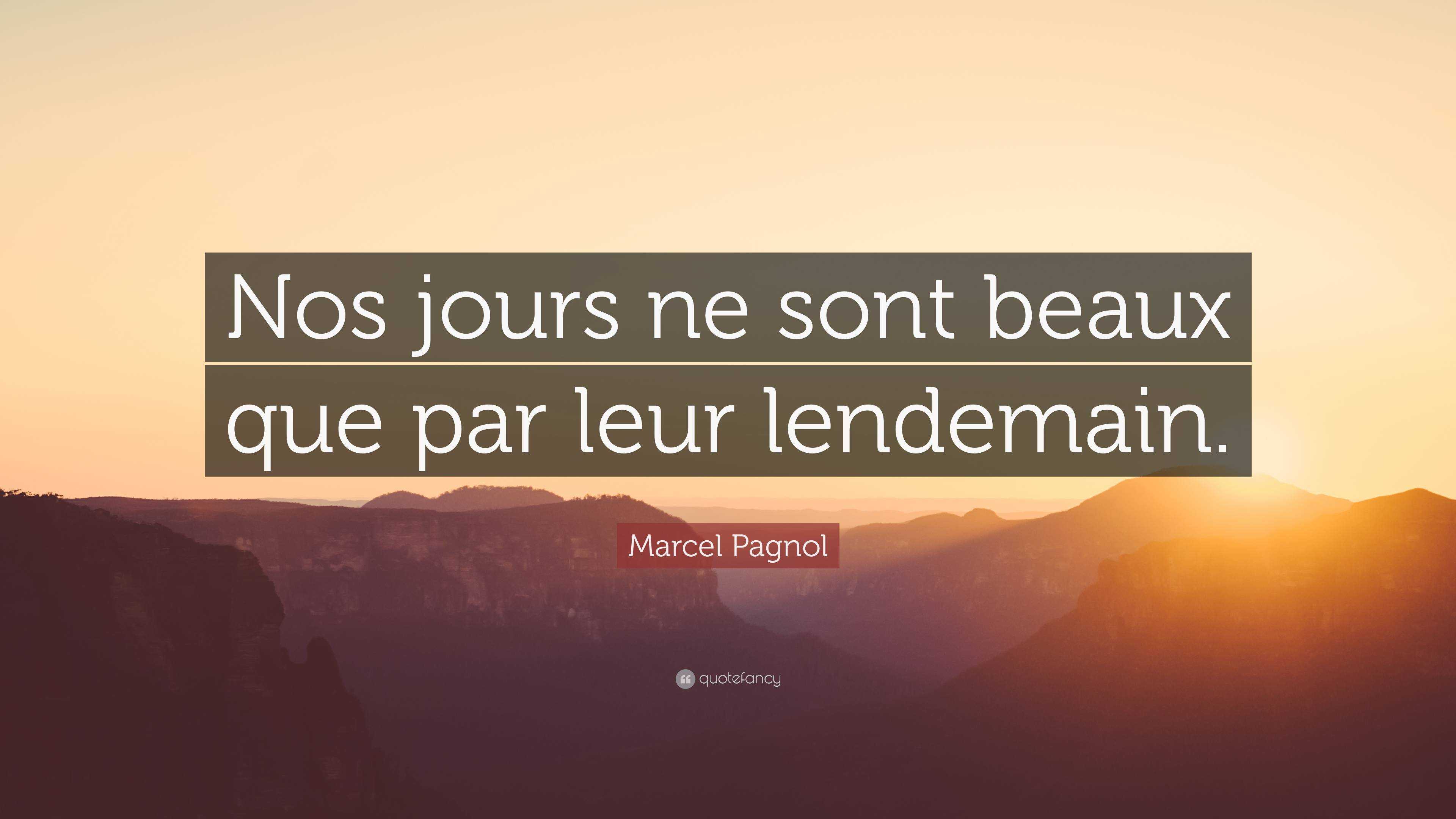 Marcel Pagnol Quote: “nos Jours Ne Sont Beaux Que Par Leur Lendemain.”