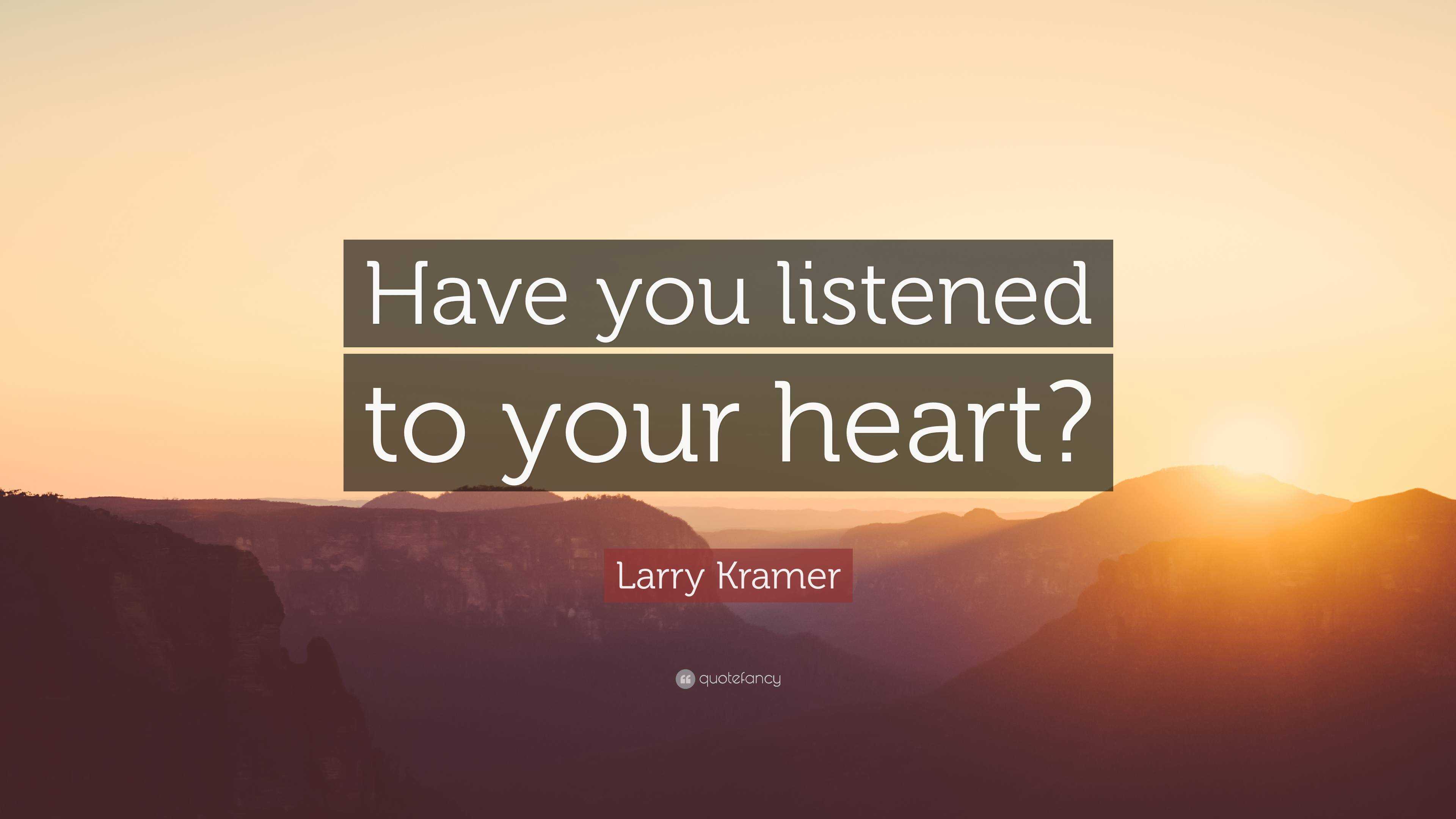 Larry Kramer Quote: “have You Listened To Your Heart?”