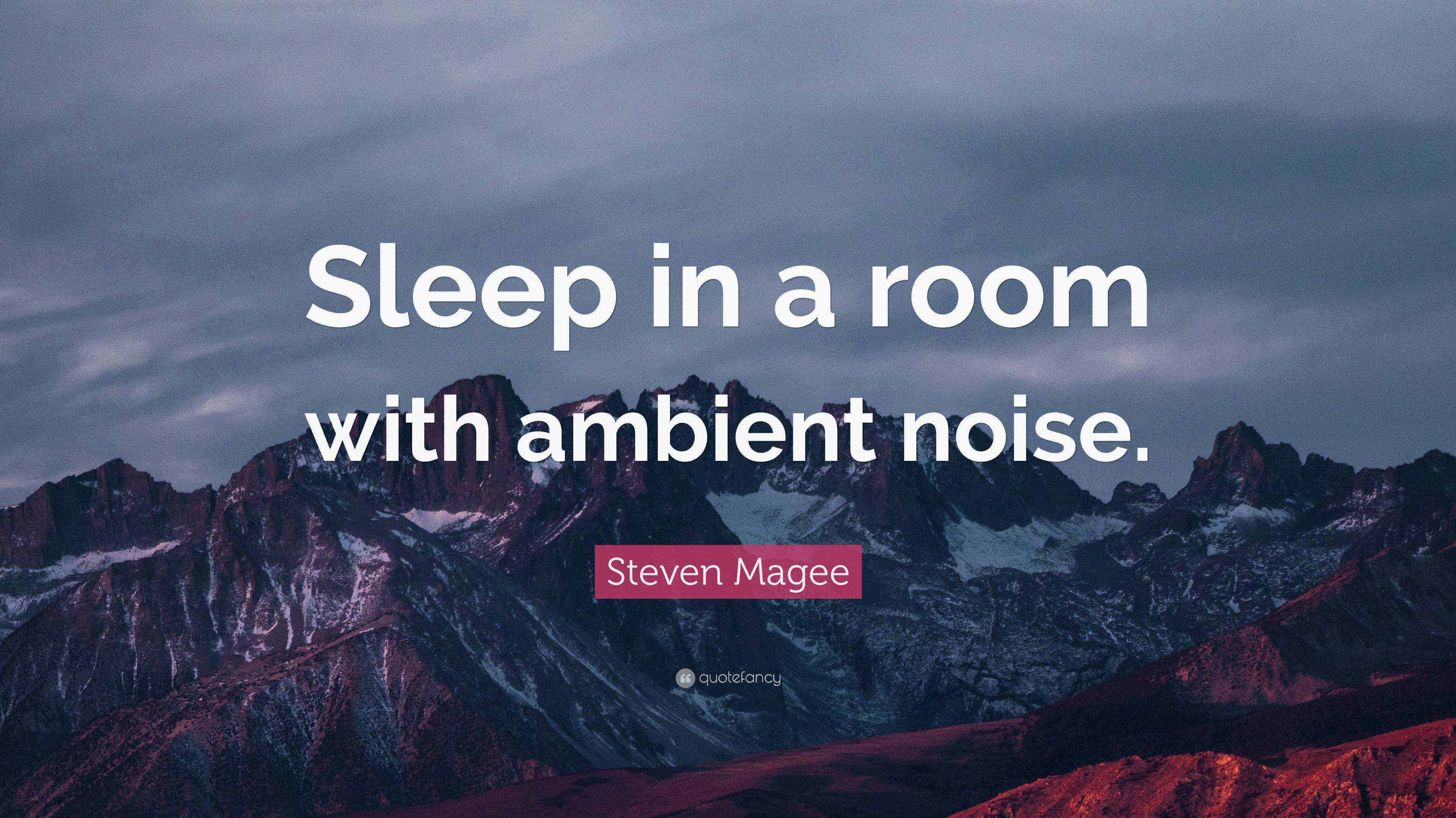 Steven Magee Quote “Sleep in a room with ambient noise.”