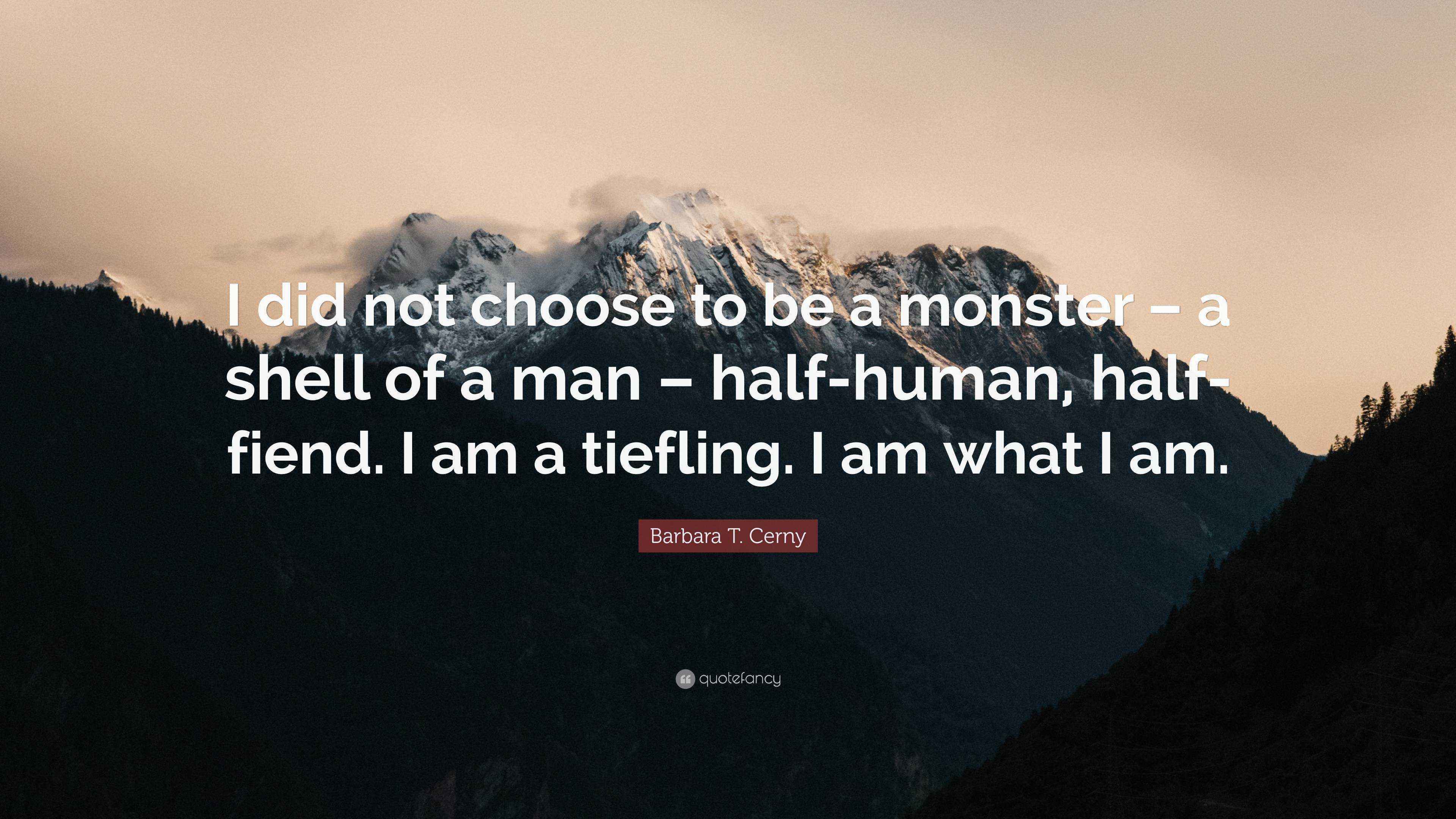 Barbara T. Cerny Quote: “I did not choose to be a monster – a shell of ...