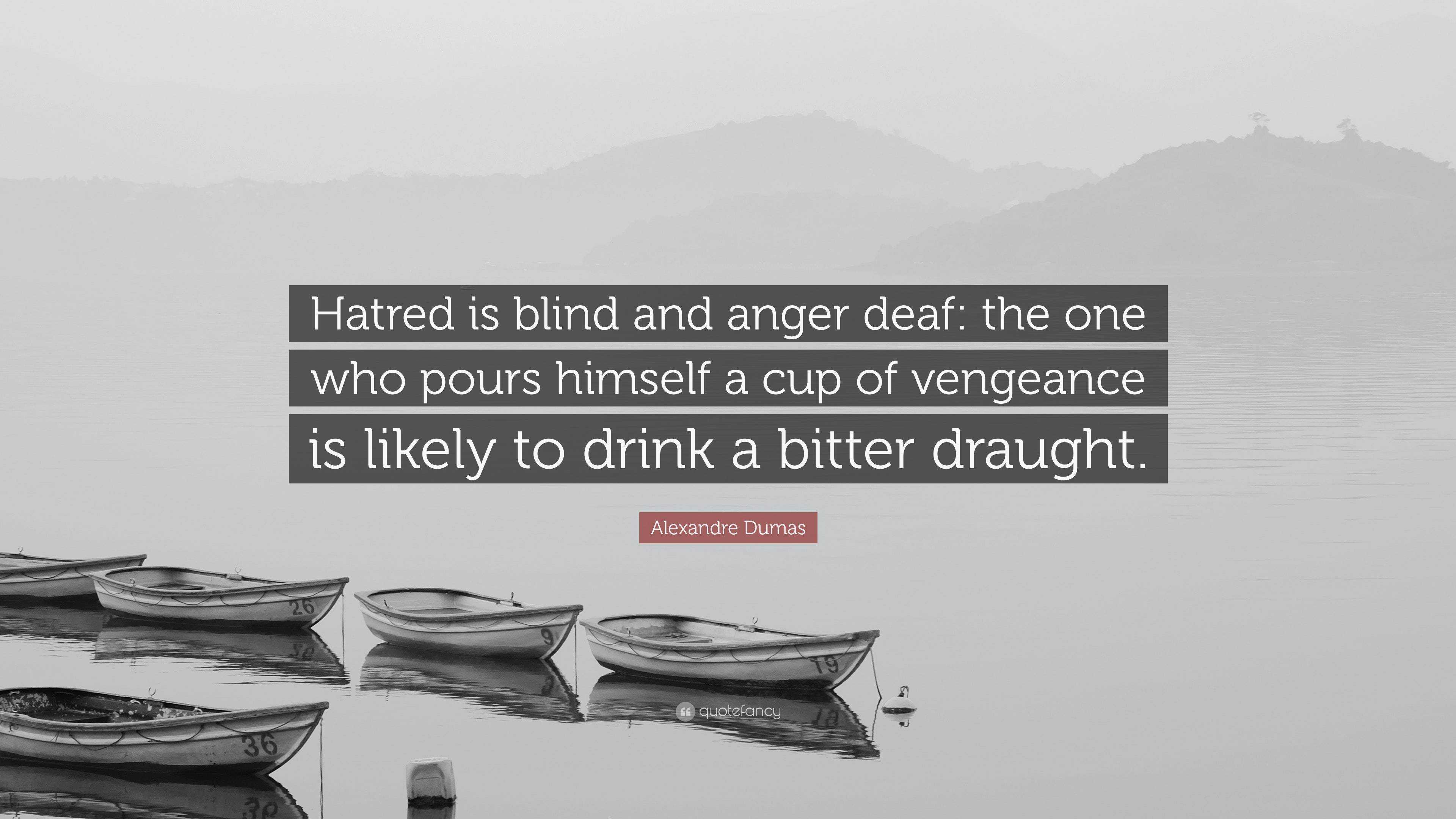 Alexandre Dumas Quote: “Hatred is blind and anger deaf: the one who
