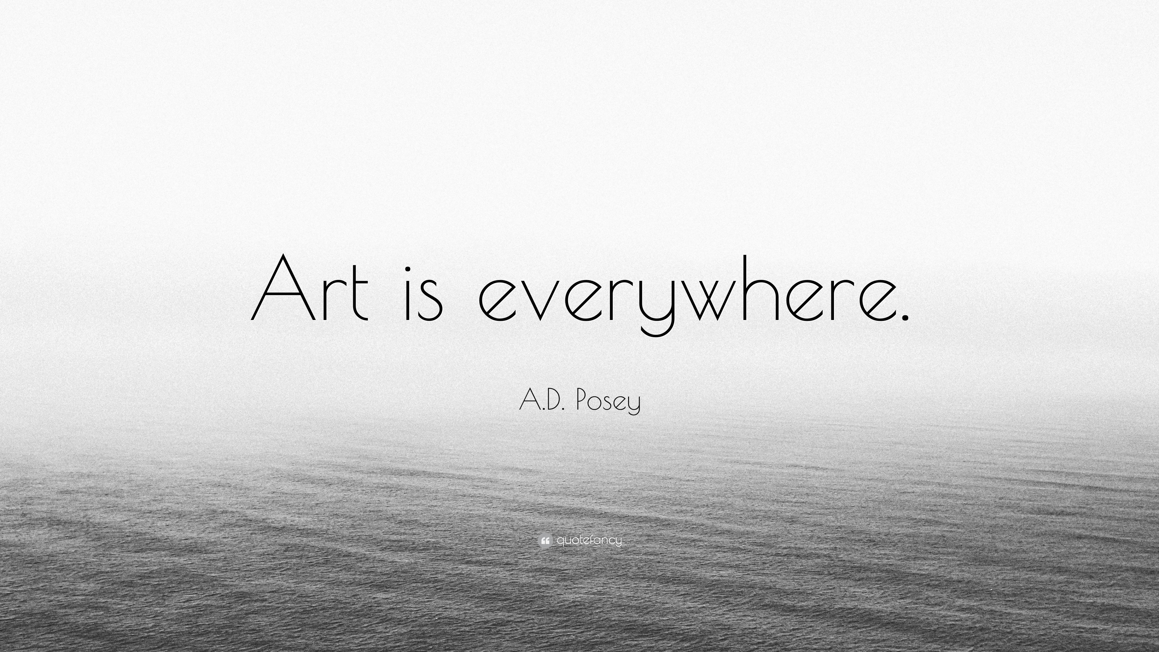 A.D. Posey Quote “Art is everywhere.”