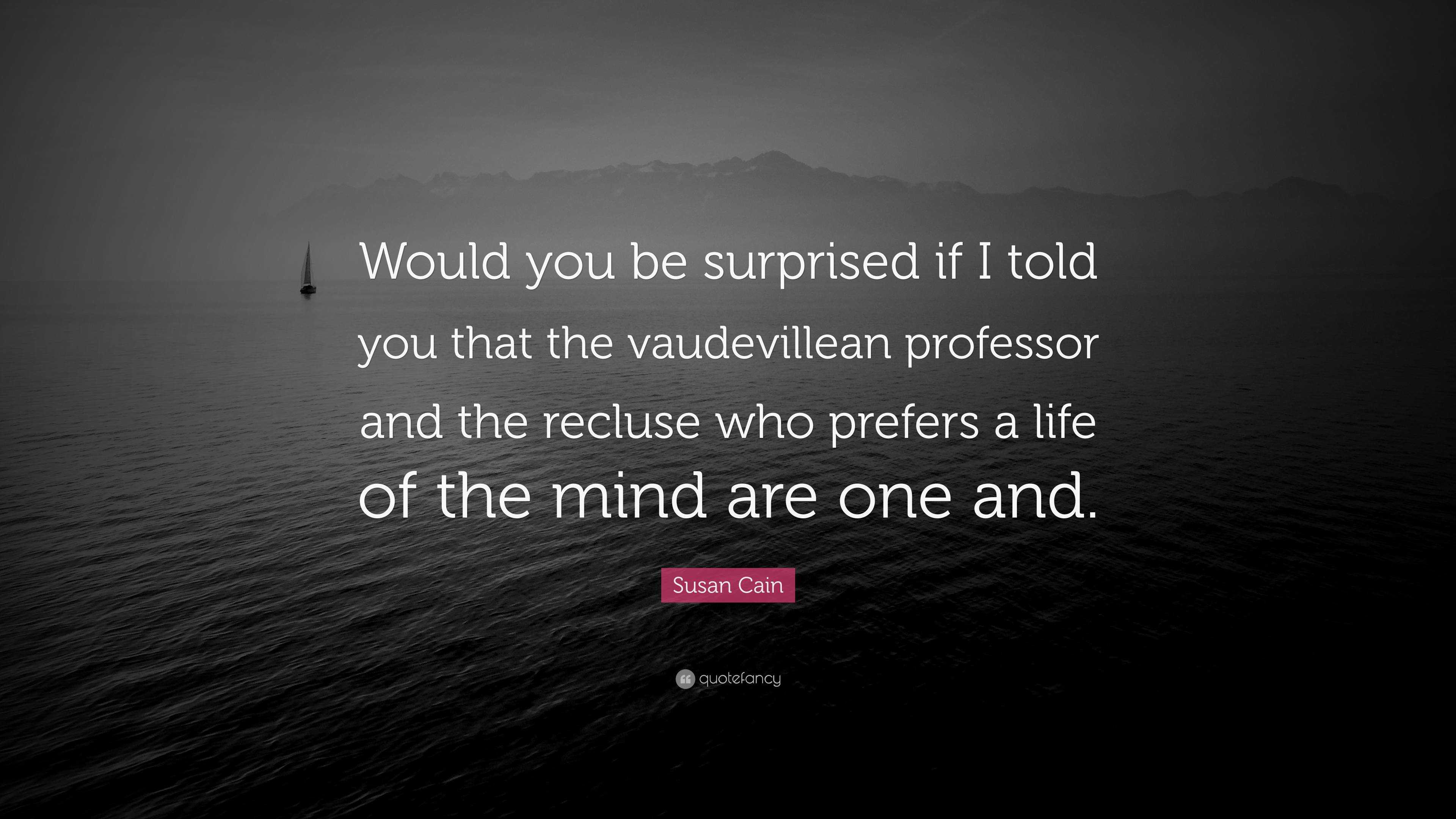 Susan Cain Quote: “Would you be surprised if I told you that the ...