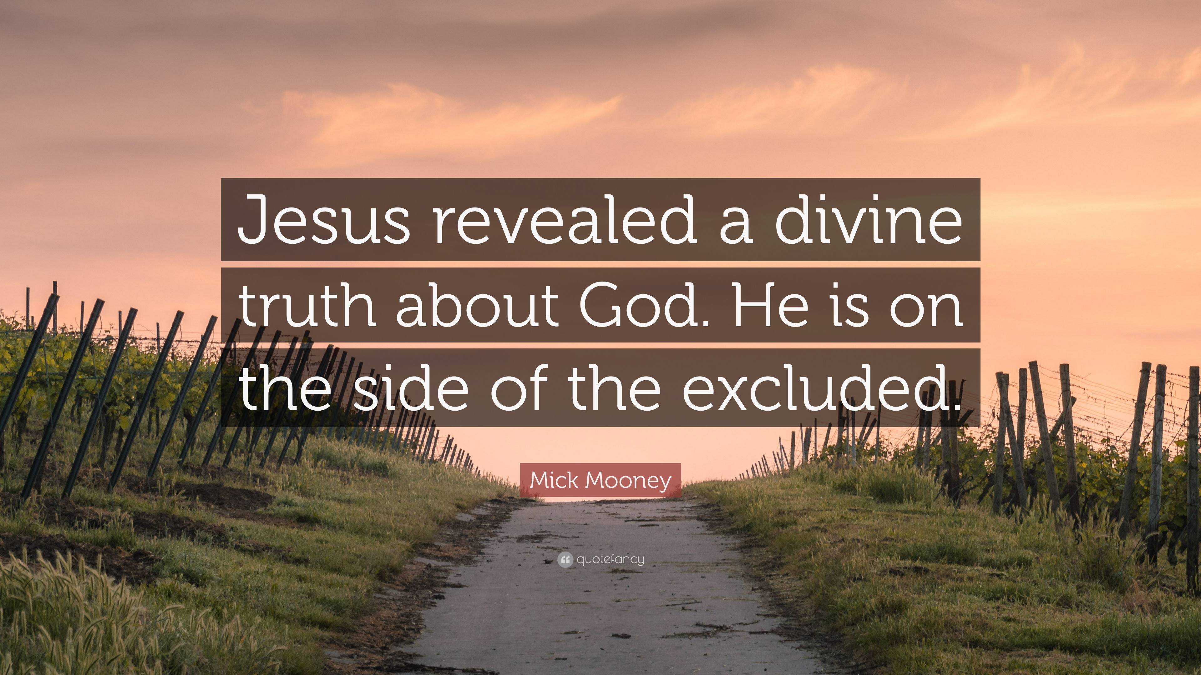 Mick Mooney Quote: “Jesus revealed a divine truth about God. He is on ...