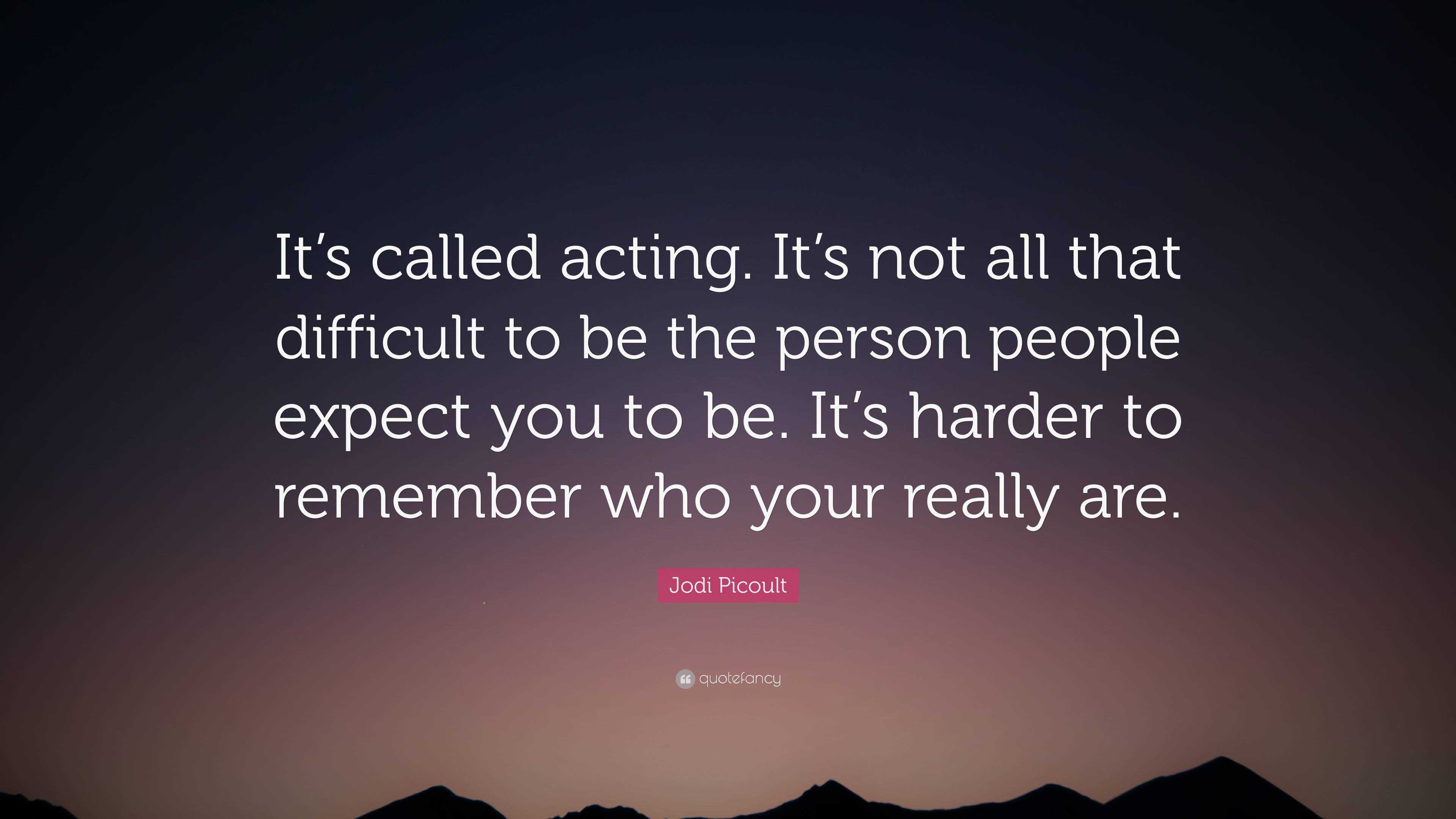 Jodi Picoult Quote: “It’s called acting. It’s not all that difficult to ...