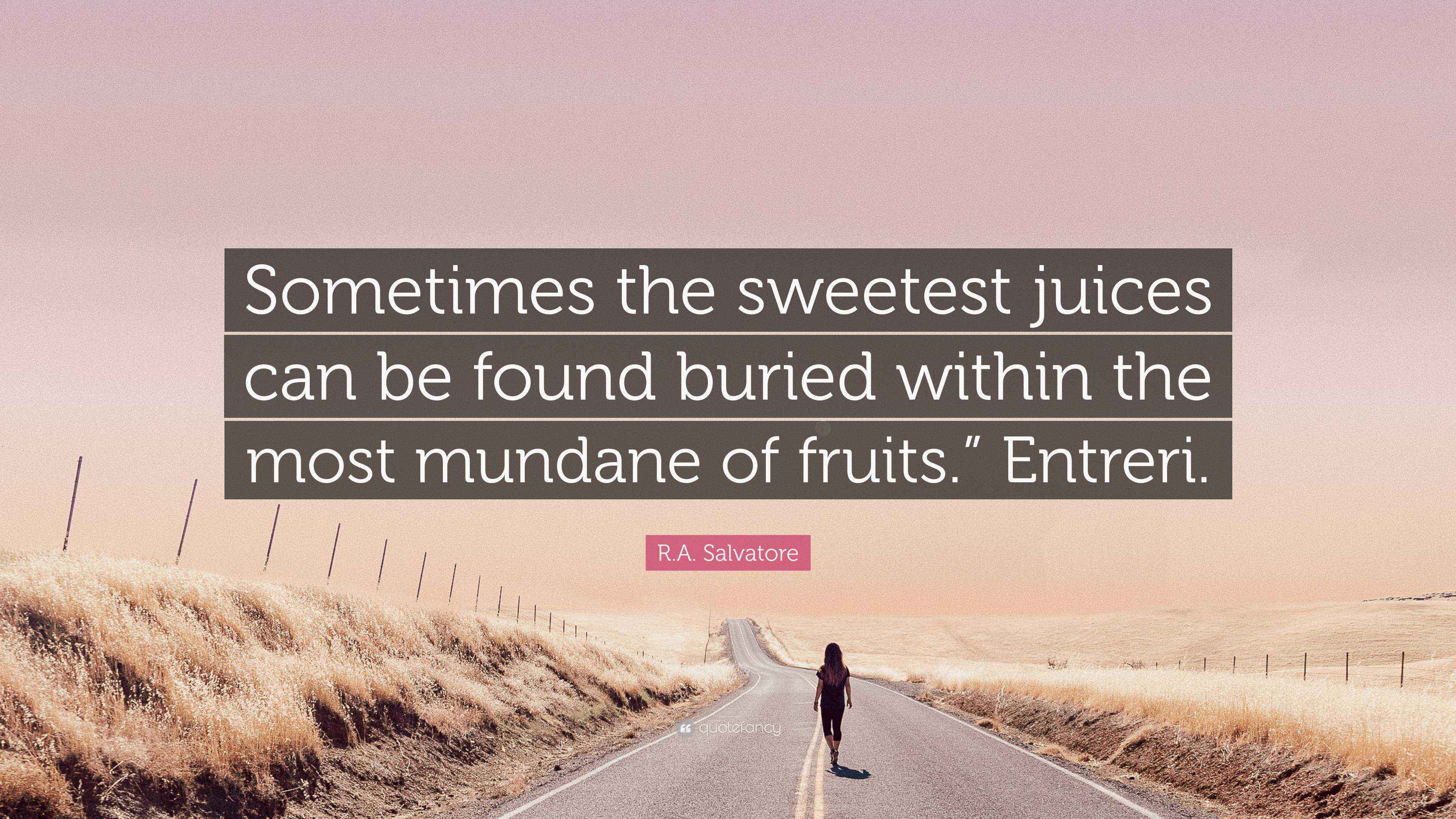 R.A. Salvatore Quote “Sometimes the sweetest juices can be found