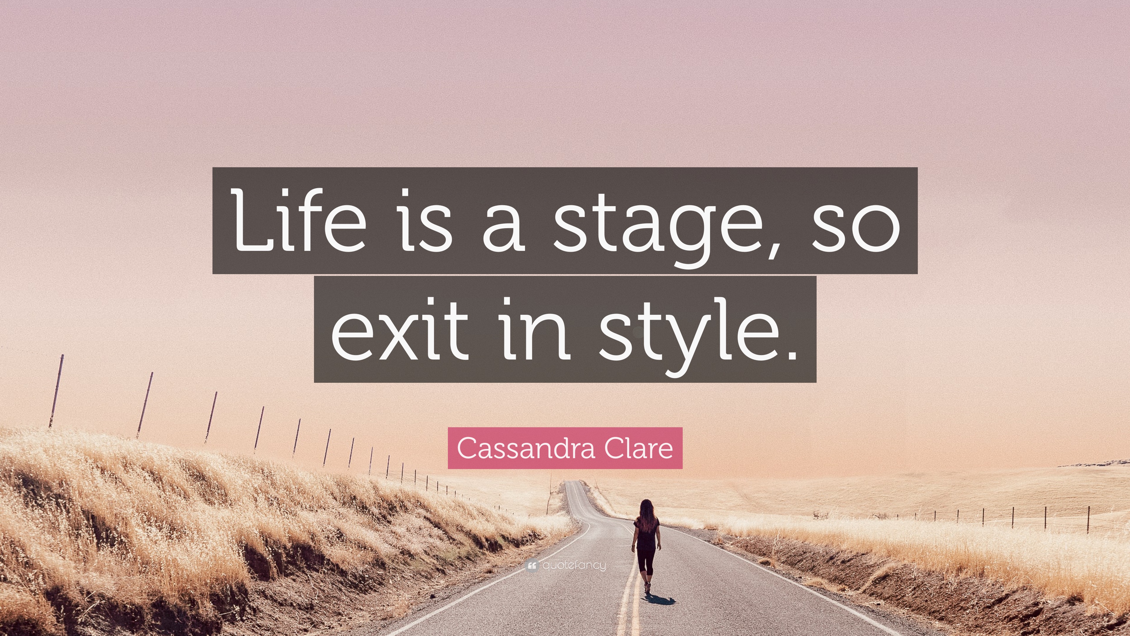 cassandra-clare-quote-life-is-a-stage-so-exit-in-style