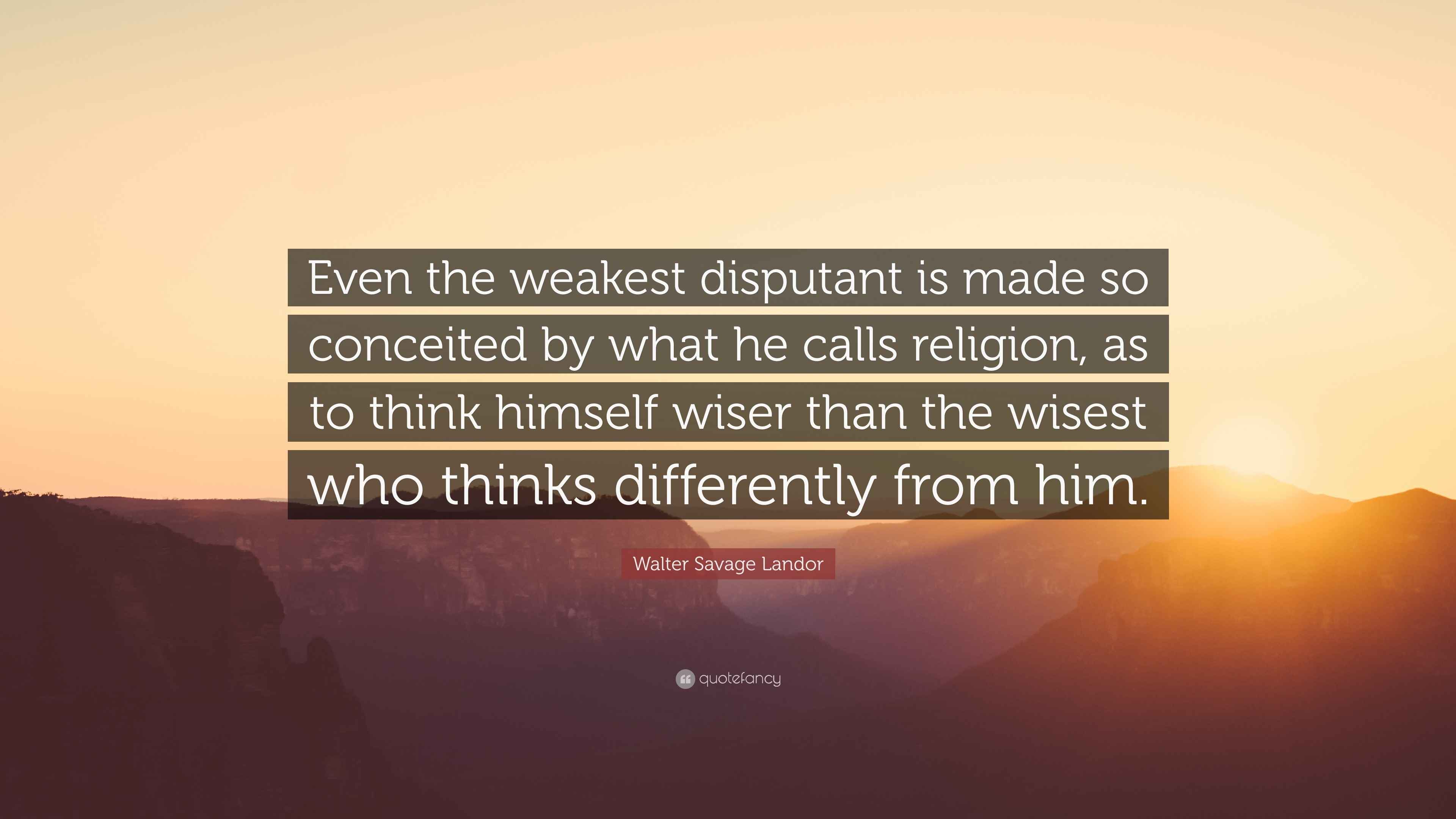 Walter Savage Landor Quote: “Even the weakest disputant is made so ...
