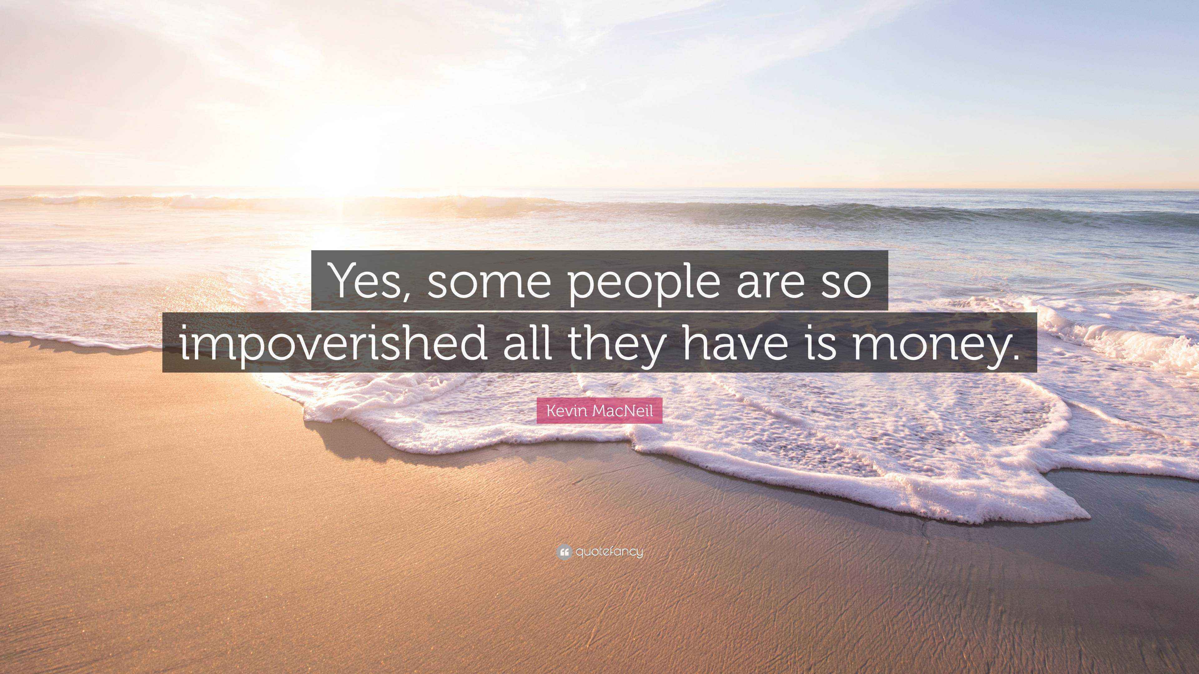 Impoverised Kevin MacNeil Quote: “Yes, some people are so impoverished all they ...